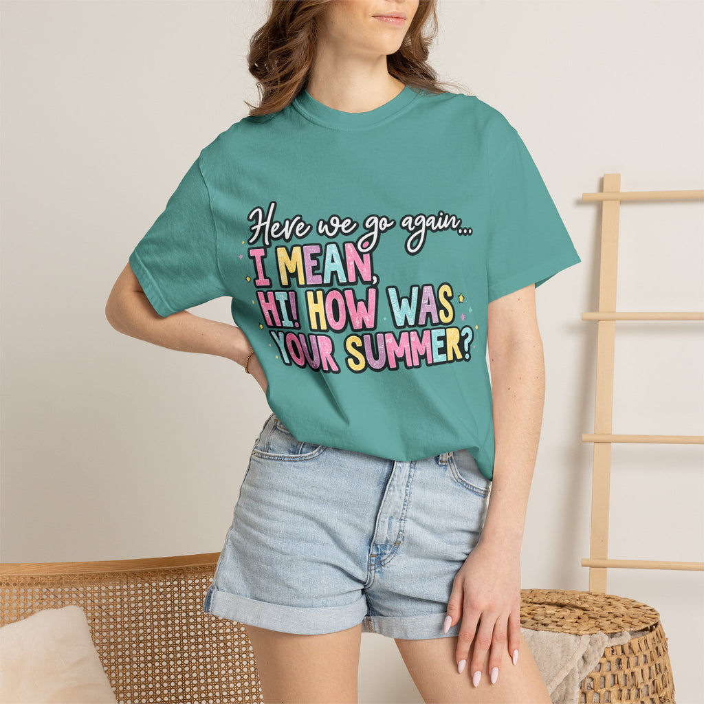 Funny Back-to-School T-Shirt — "Here we go again... I MEAN HI! HOW WAS YOUR SUMMER?"