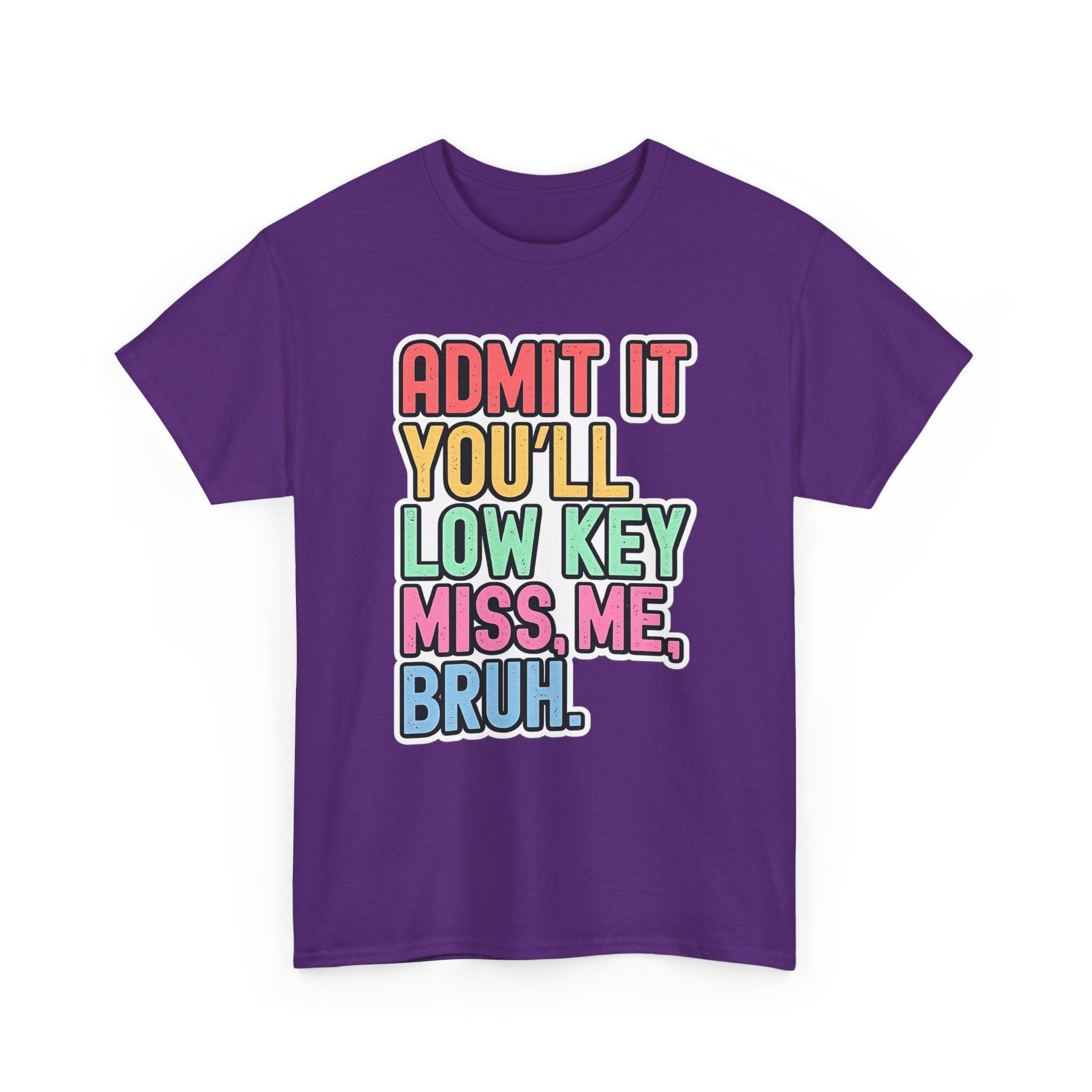 Graphic Tee — "Admit It You'll Low Key Miss Me, Bruh." Colorful Statement T‑Shirt