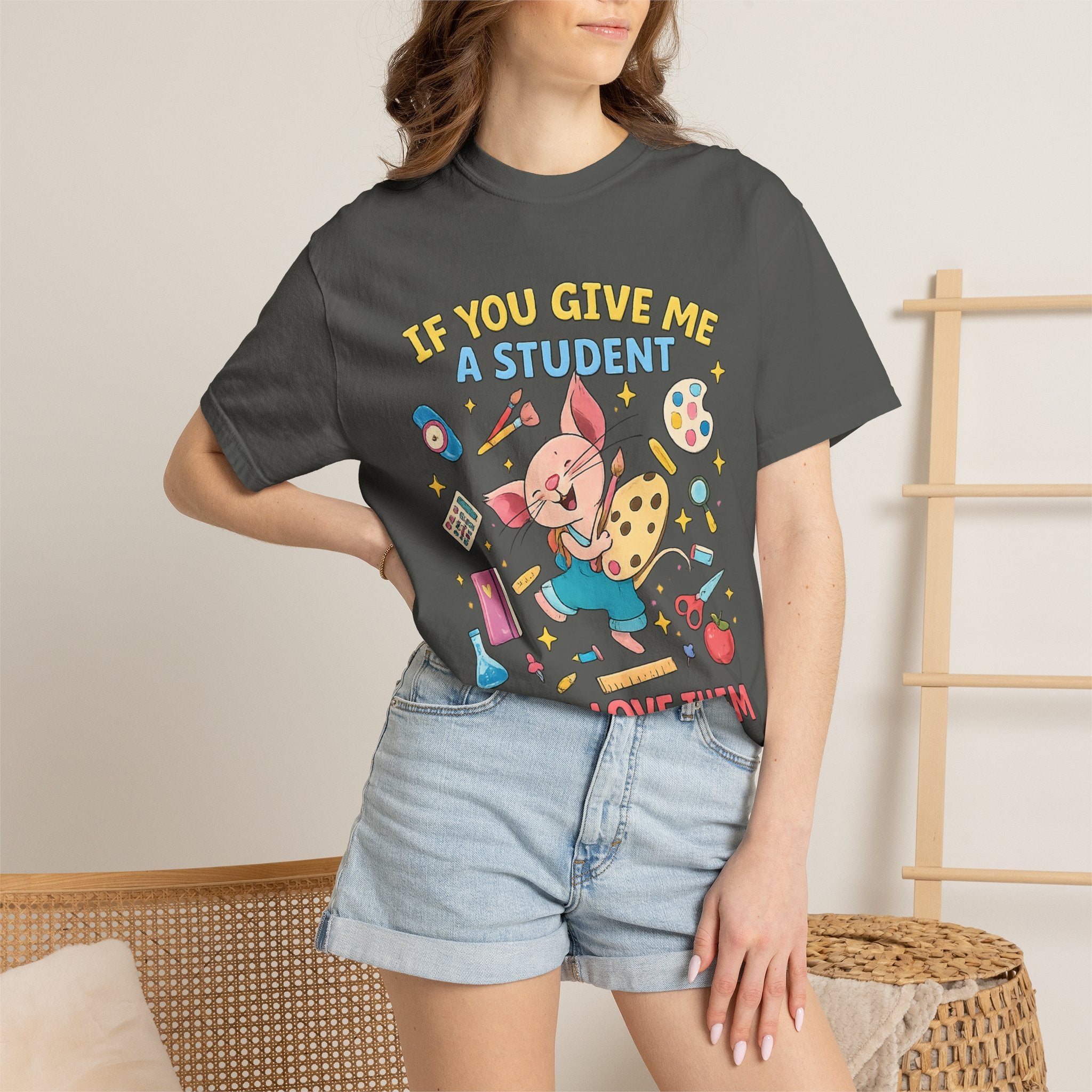 Teacher Appreciation T‑Shirt — "If You Give Me a Student I Will Love Them" Cute Classroom Art Tee