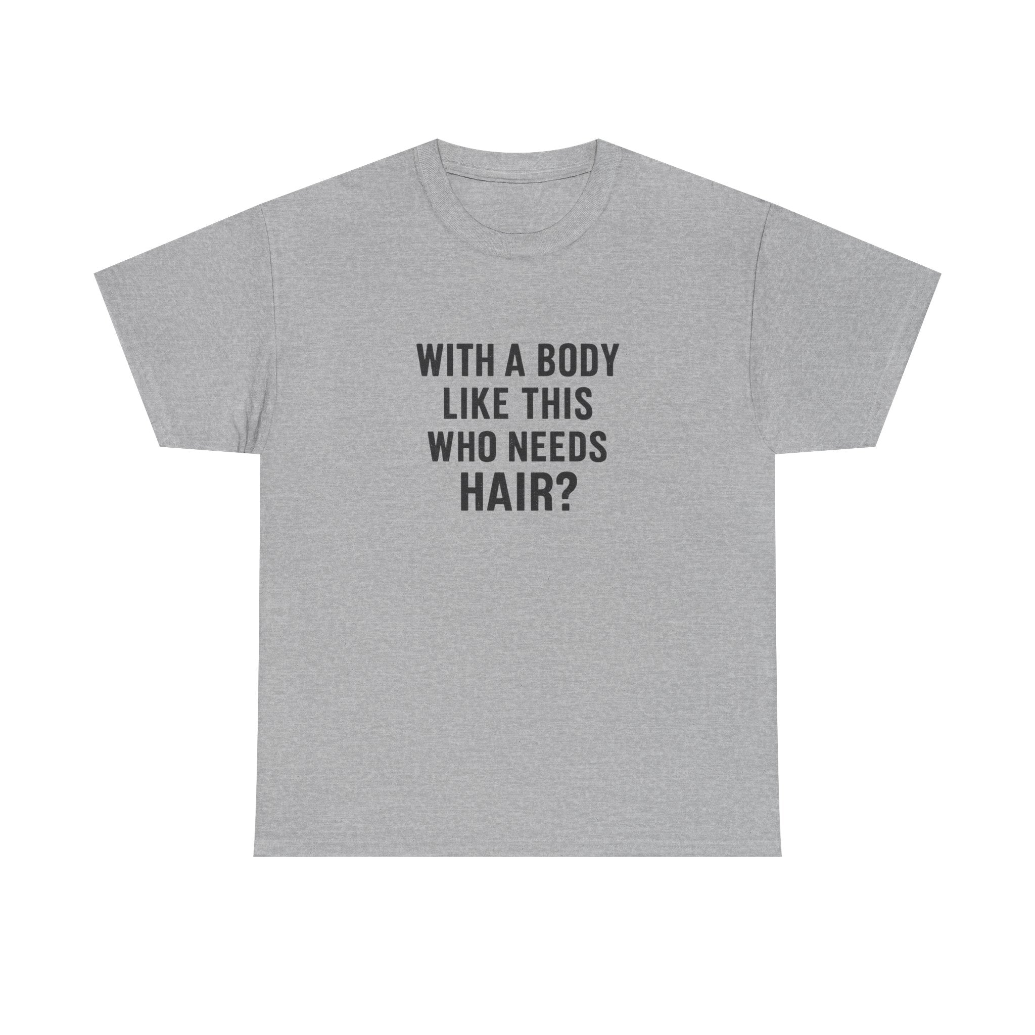 Funny Statement Tee — "With a Body Like This Who Needs Hair?" Cotton T-Shirt