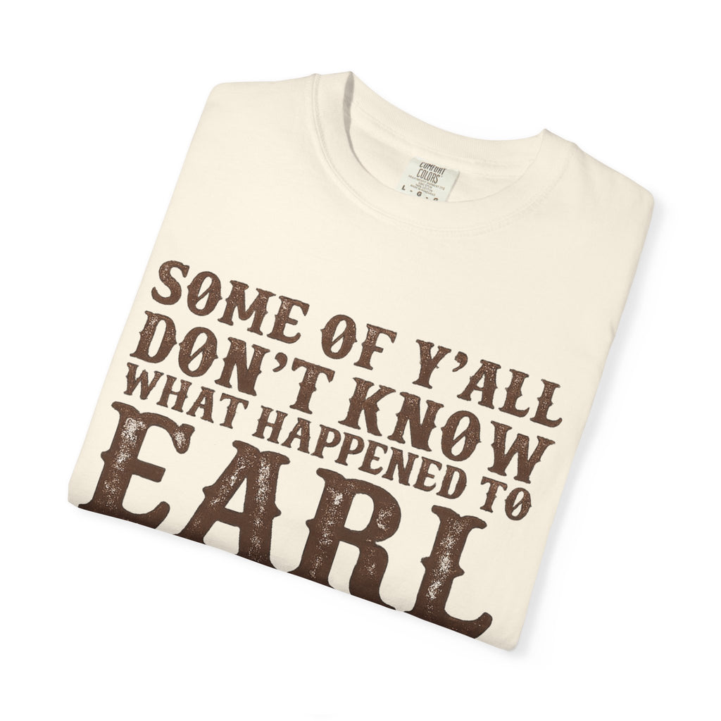 Some of Y’all Don’t Know What Happened to Earl T-Shirt — Funny Southern Cowboy Tee