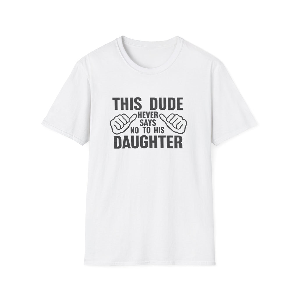 Dad T-Shirt — "This Dude Never Says No to His Daughter" Funny Father-Daughter Tee