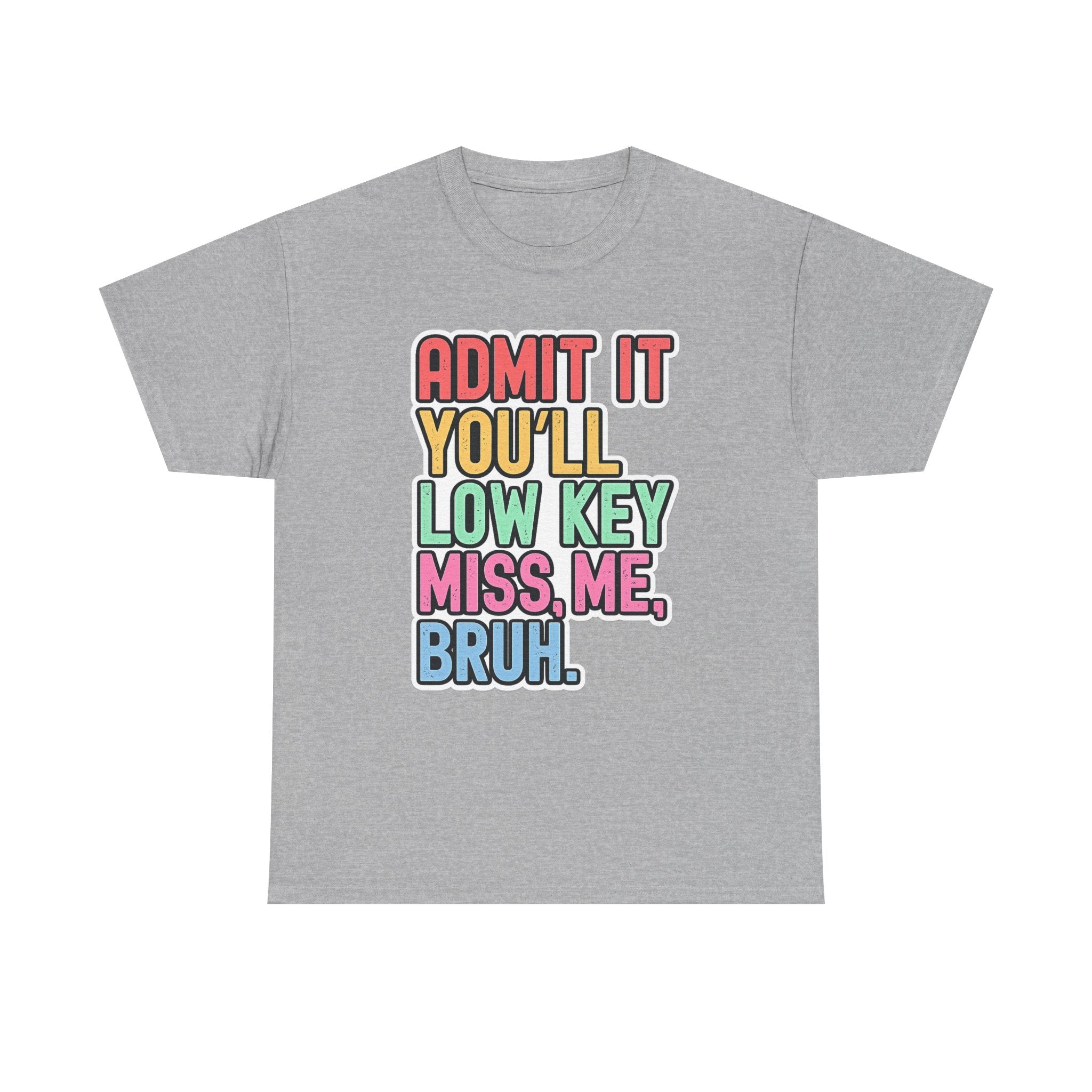 Graphic Tee — "Admit It You'll Low Key Miss Me, Bruh." Colorful Statement T‑Shirt