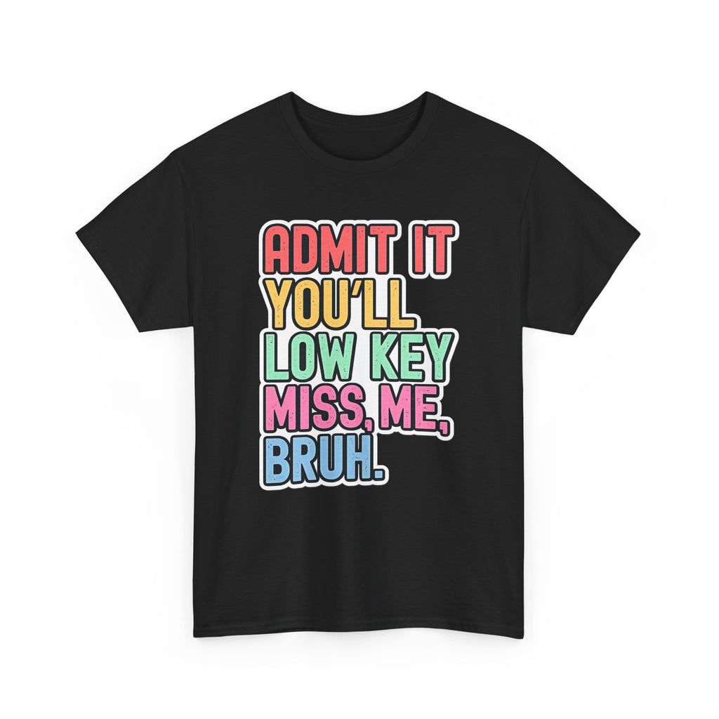 Graphic Tee — "Admit It You'll Low Key Miss Me, Bruh." Colorful Statement T‑Shirt