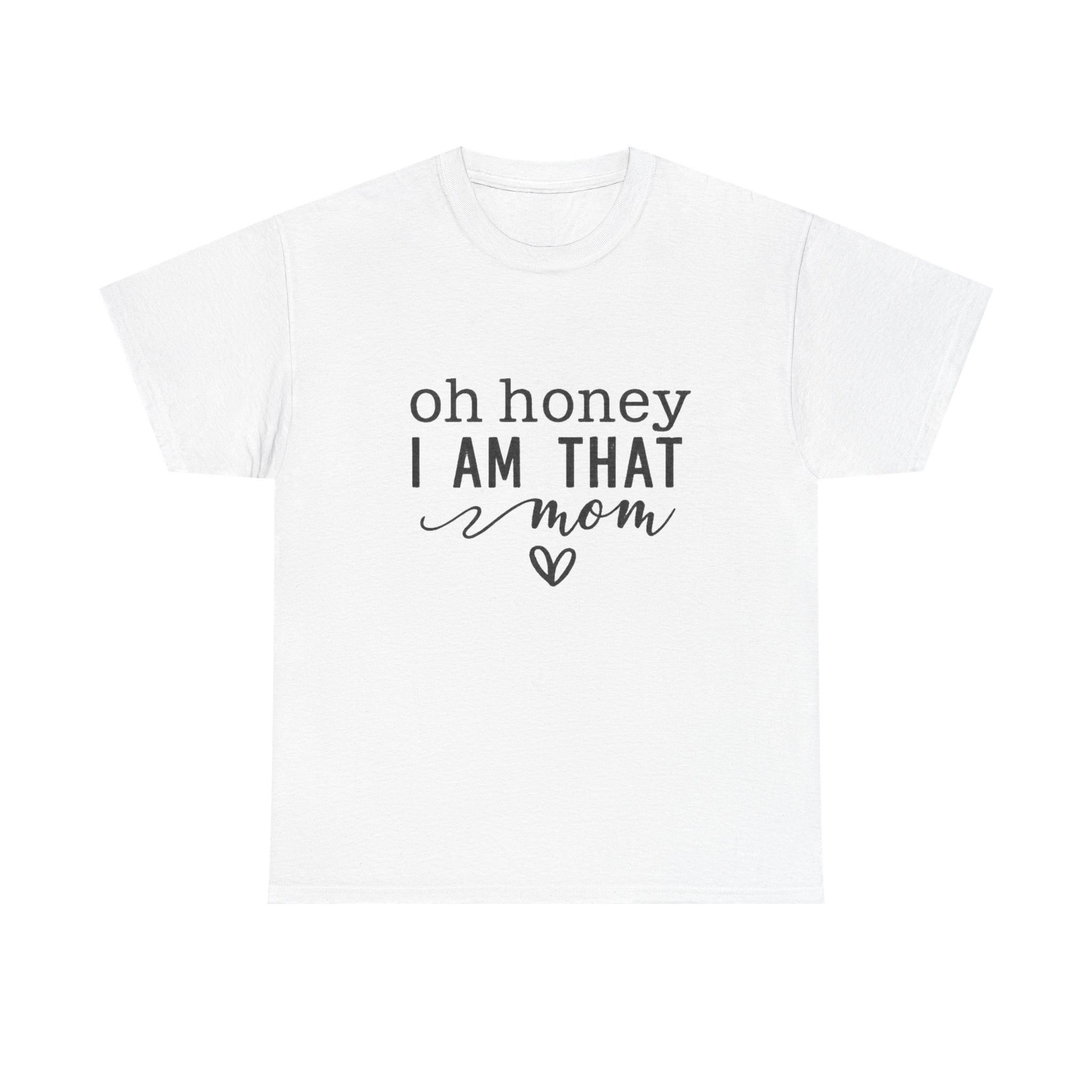 Mom T-Shirt – “Oh Honey I Am That Mom” Cute Graphic Tee for Mothers, Mother’s Day Gift