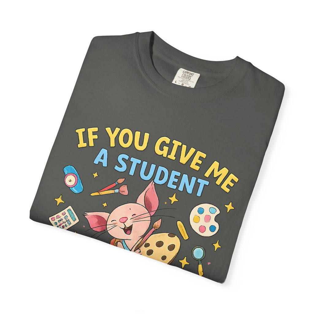 Teacher Appreciation T‑Shirt — "If You Give Me a Student I Will Love Them" Cute Classroom Art Tee