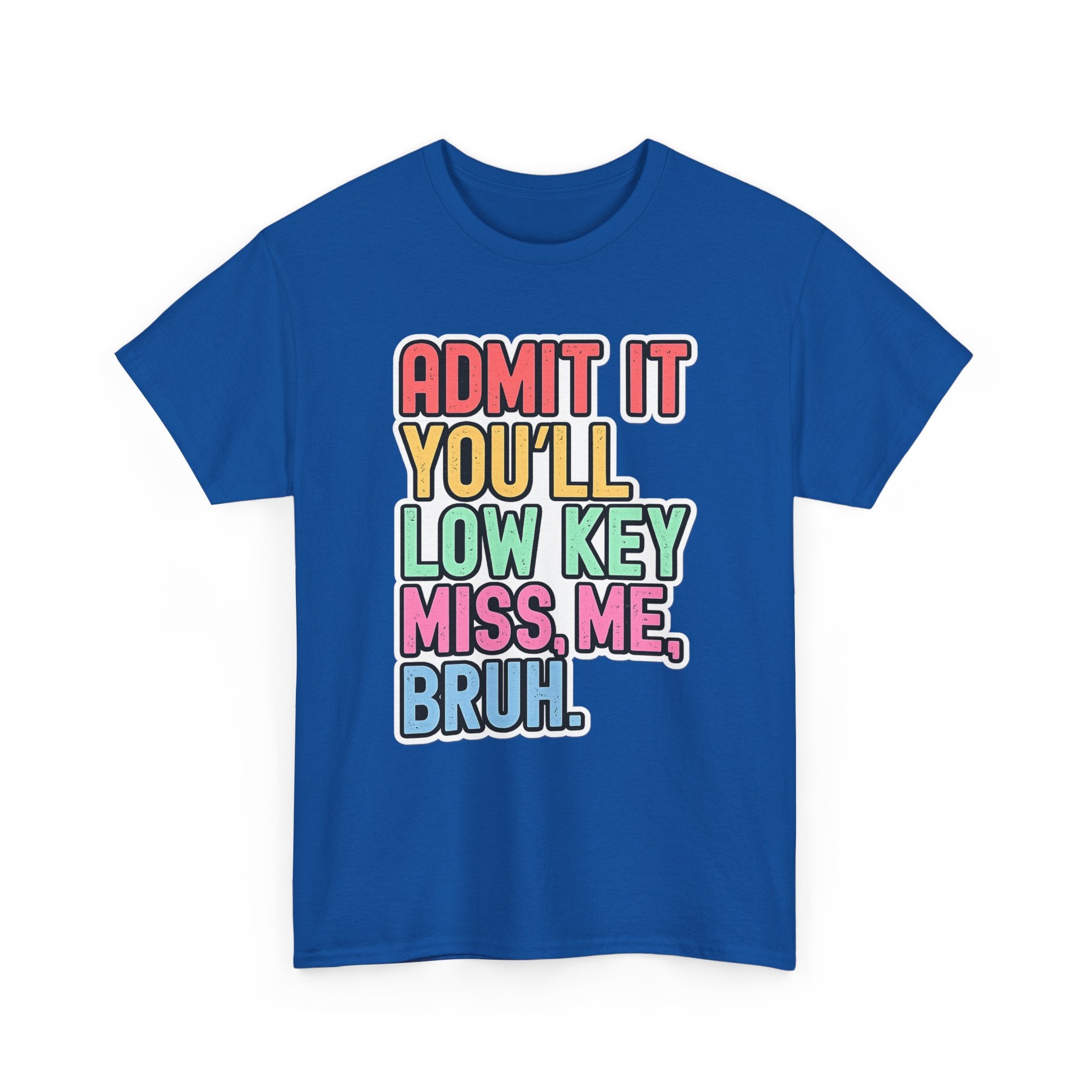 Graphic Tee — "Admit It You'll Low Key Miss Me, Bruh." Colorful Statement T‑Shirt