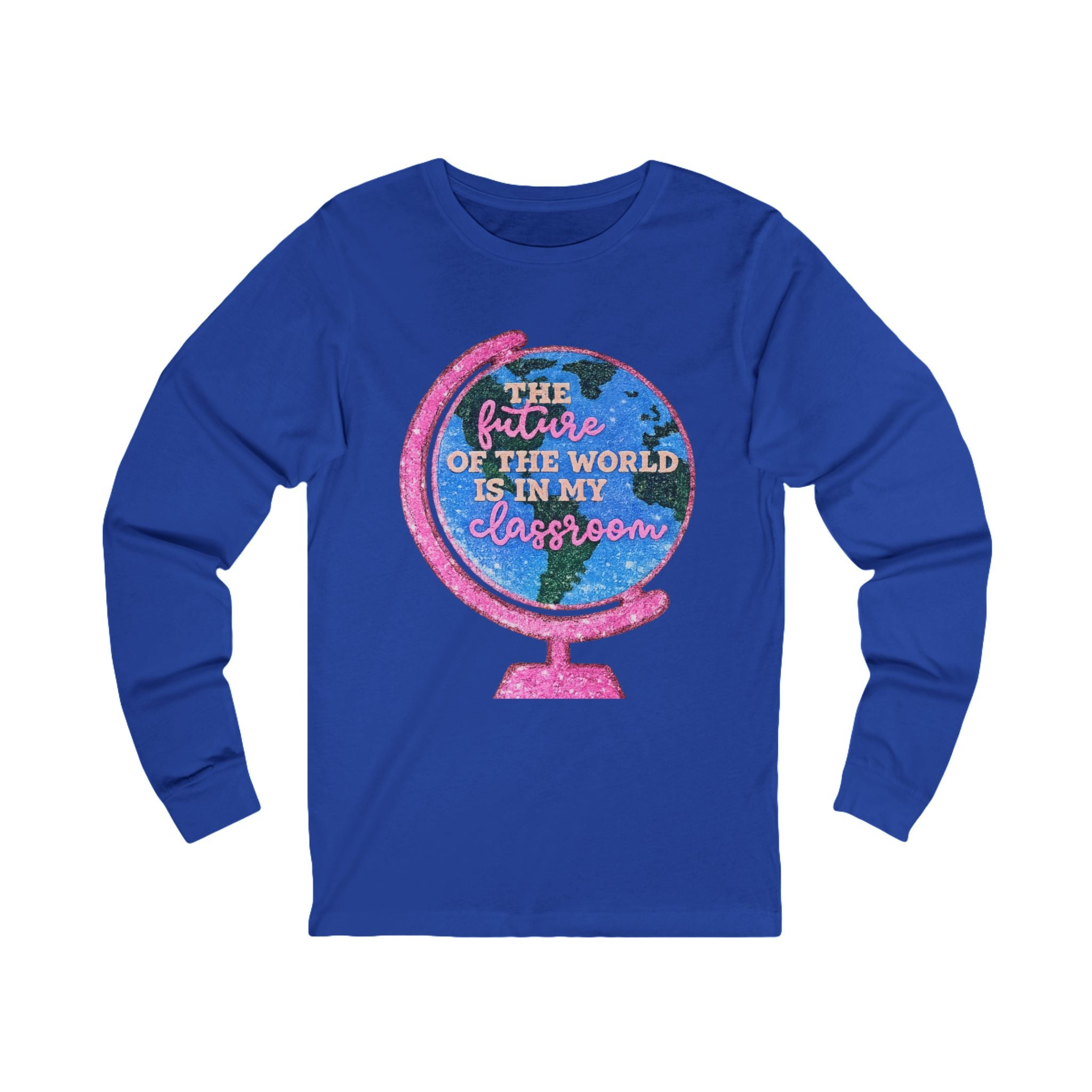 Long Sleeve Tee — "The Future of the World Is in My Classroom" Teacher Shirt