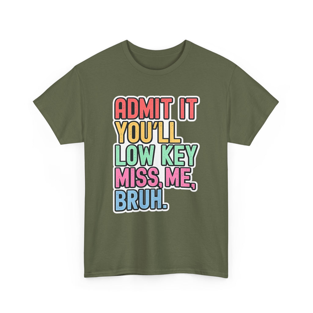 Graphic Tee — "Admit It You'll Low Key Miss Me, Bruh." Colorful Statement T‑Shirt