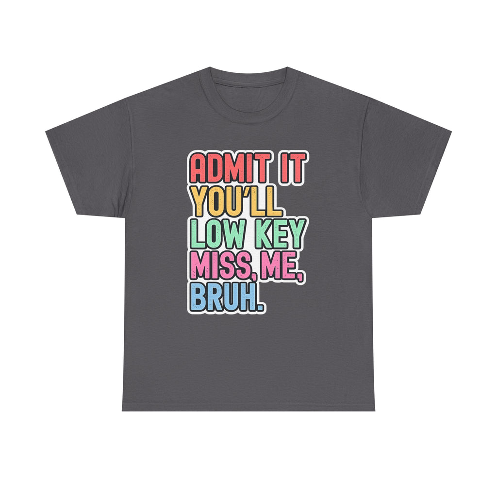 Graphic Tee — "Admit It You'll Low Key Miss Me, Bruh." Colorful Statement T‑Shirt