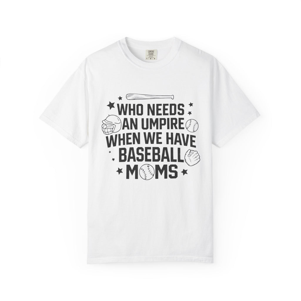 Baseball Moms T-Shirt — "Who Needs an Umpire When We Have Baseball Moms"