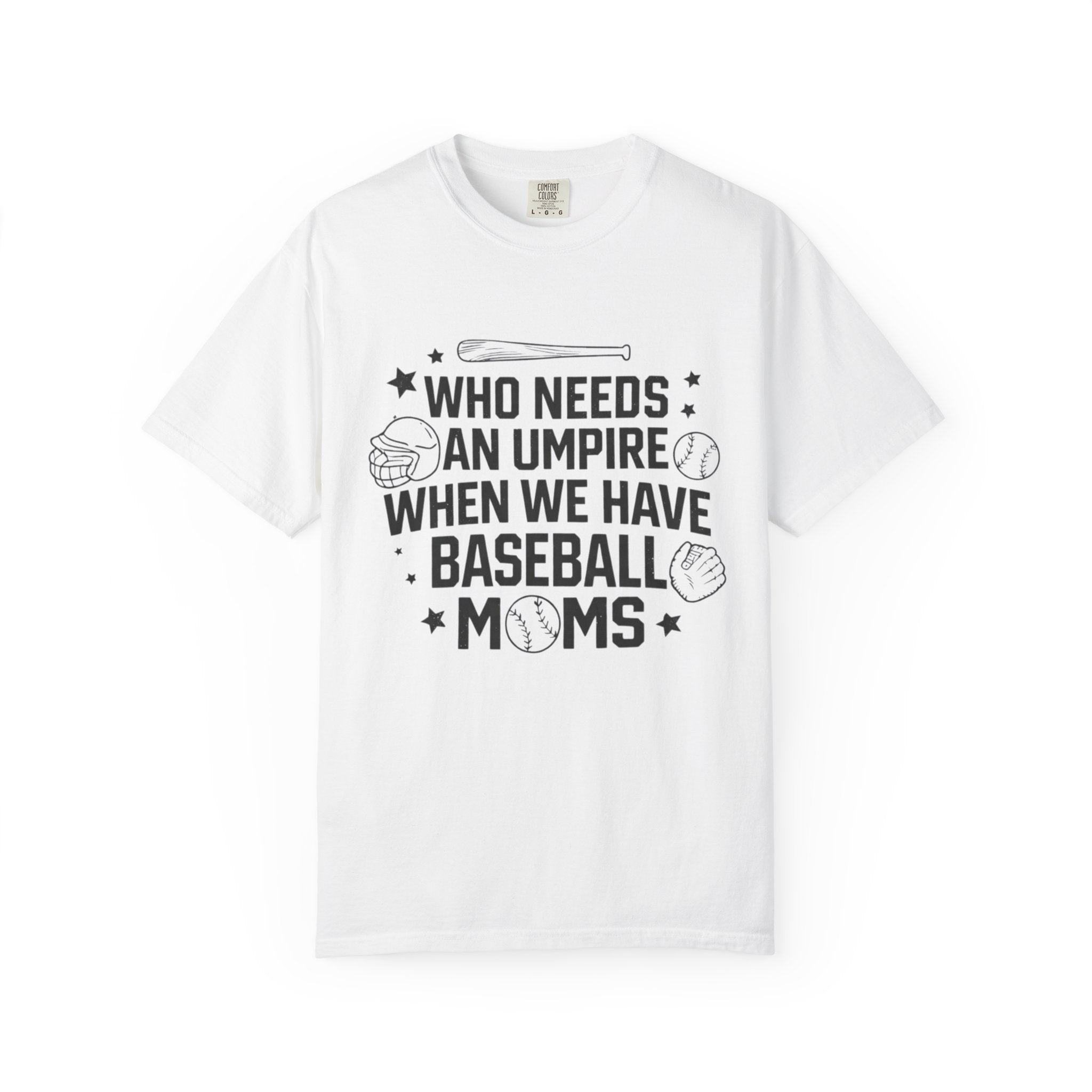 Baseball Moms T-Shirt — "Who Needs an Umpire When We Have Baseball Moms"