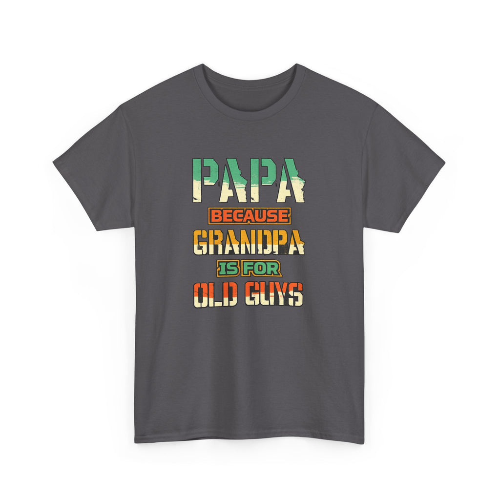 Papa Because Grandpa Is For Old Guys Tee — Funny Retro Fathers Day Gift