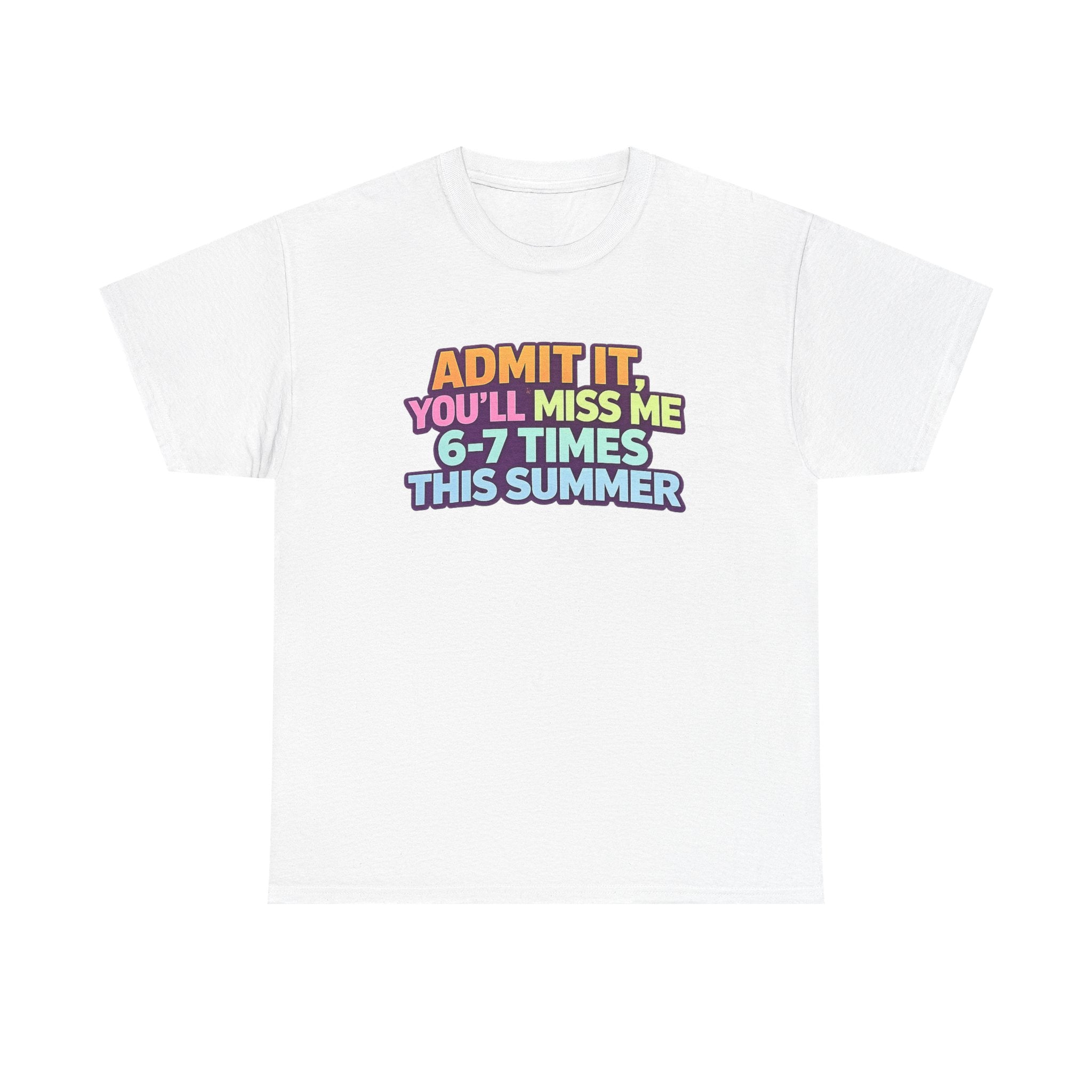 Admit It You'll Miss Me 6-7 Times This Summer T-Shirt