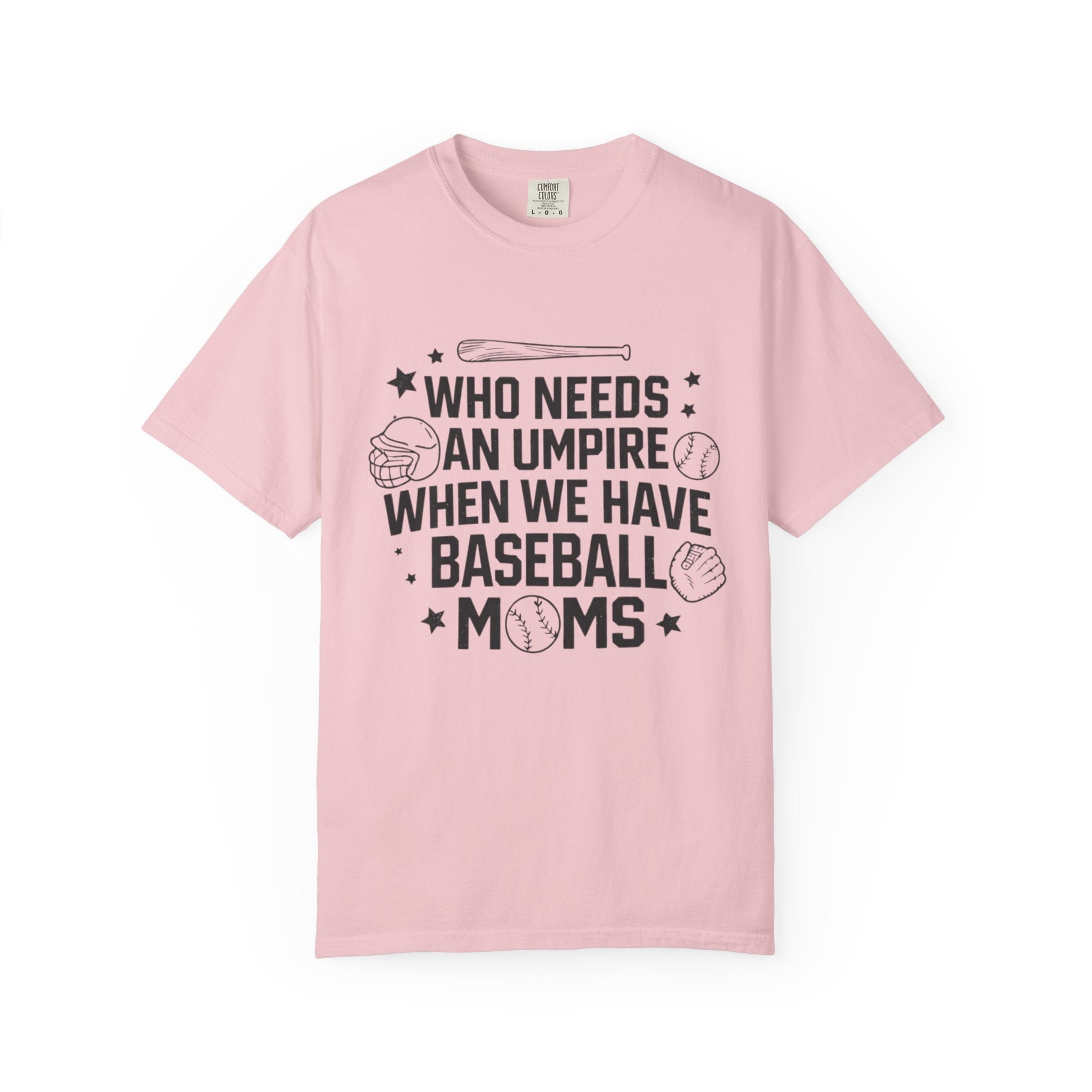 Baseball Moms T-Shirt — "Who Needs an Umpire When We Have Baseball Moms"