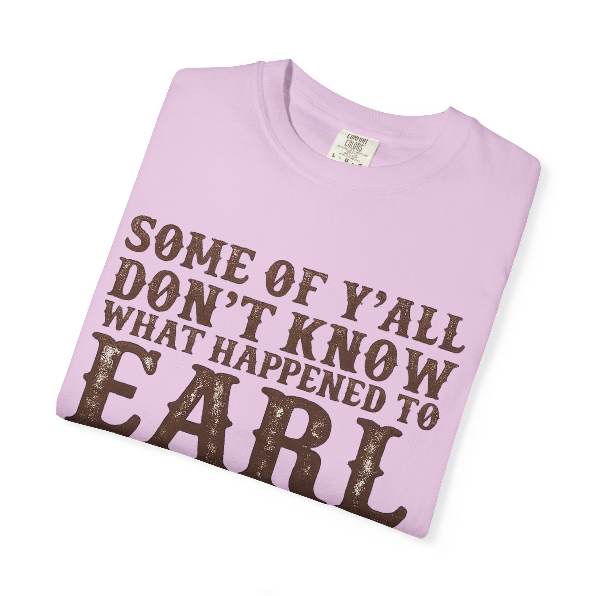 Some of Y’all Don’t Know What Happened to Earl T-Shirt — Funny Southern Cowboy Tee