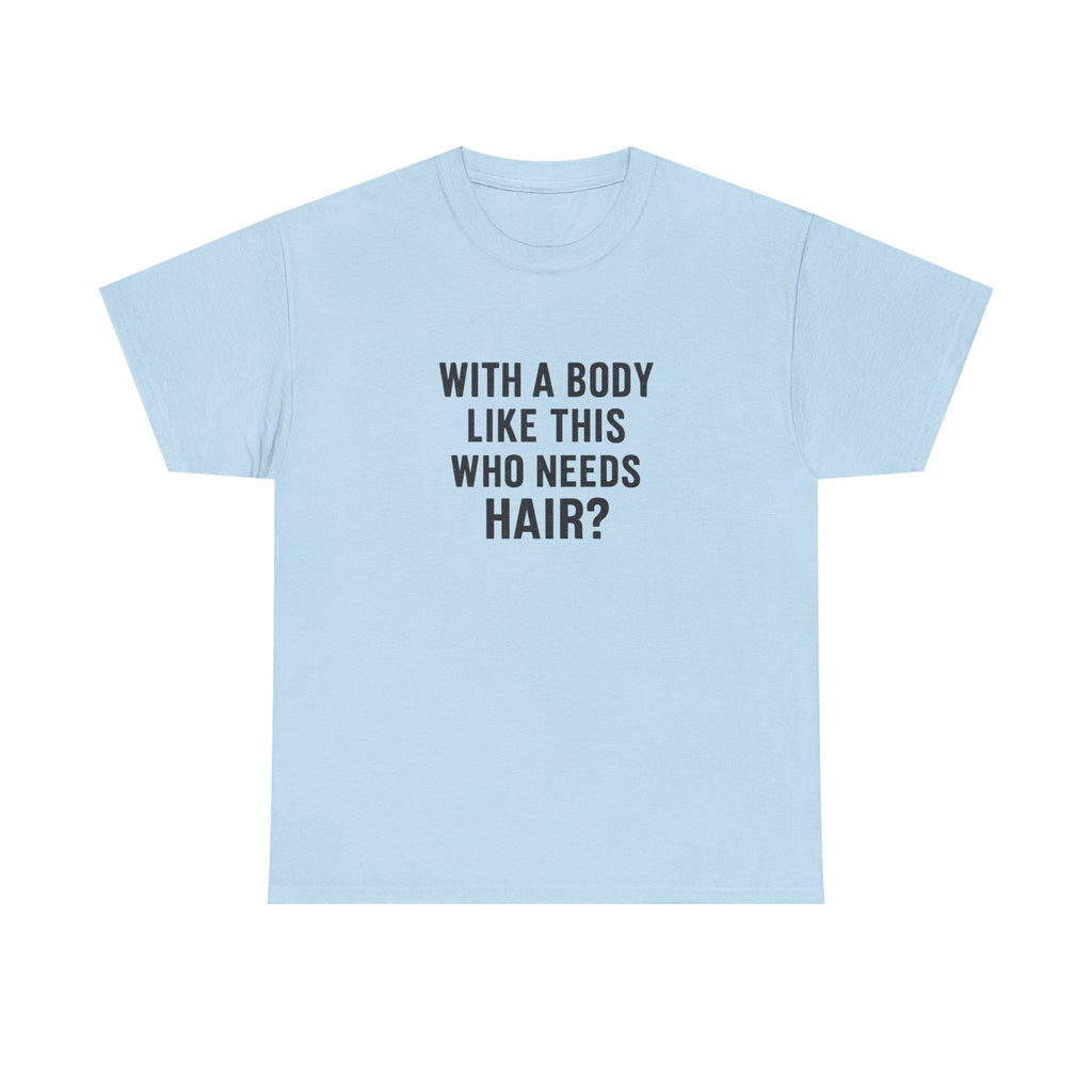 Funny Statement Tee — "With a Body Like This Who Needs Hair?" Cotton T-Shirt