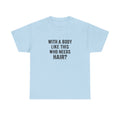 Funny Statement Tee — "With a Body Like This Who Needs Hair?" Cotton T-Shirt