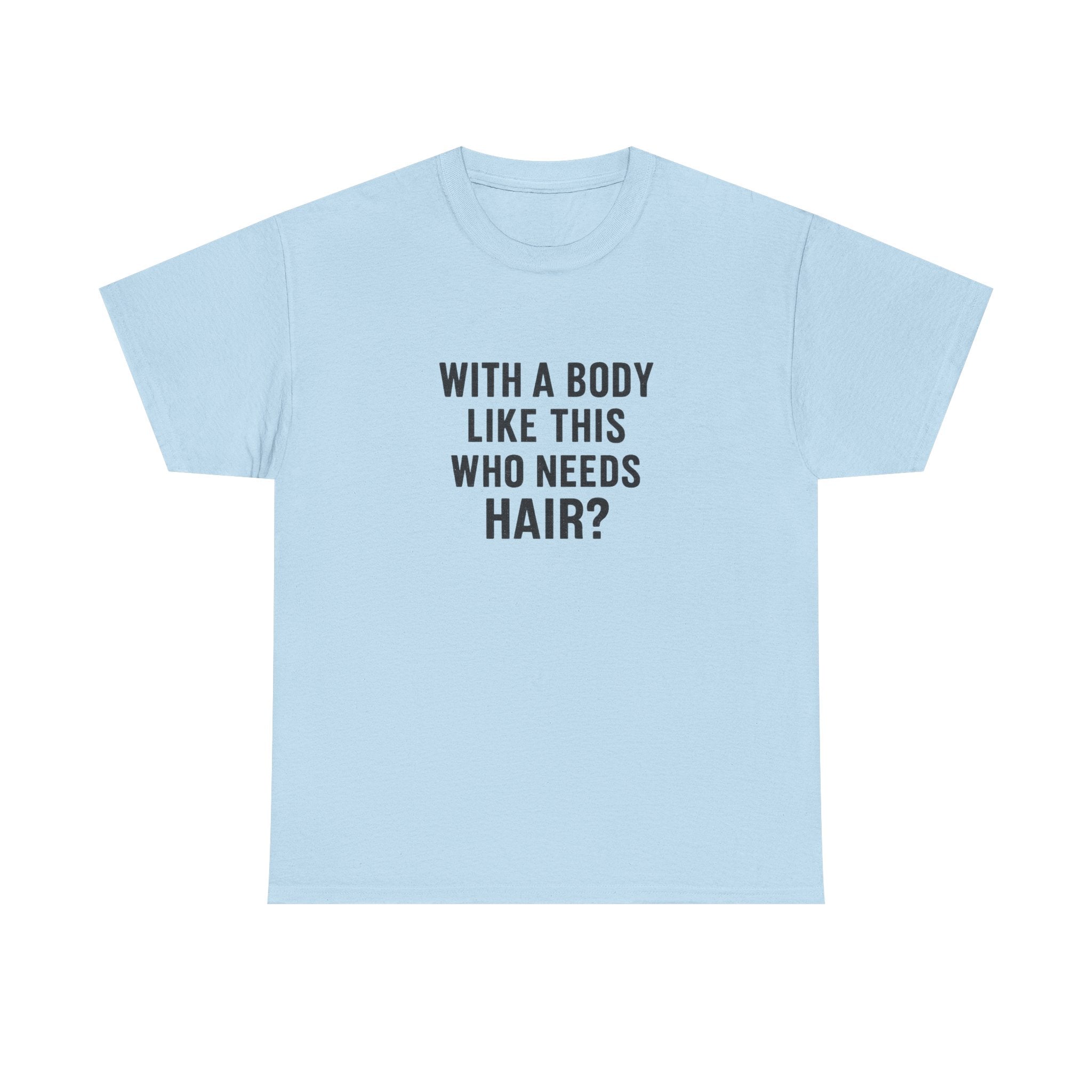 Funny Statement Tee — "With a Body Like This Who Needs Hair?" Cotton T-Shirt