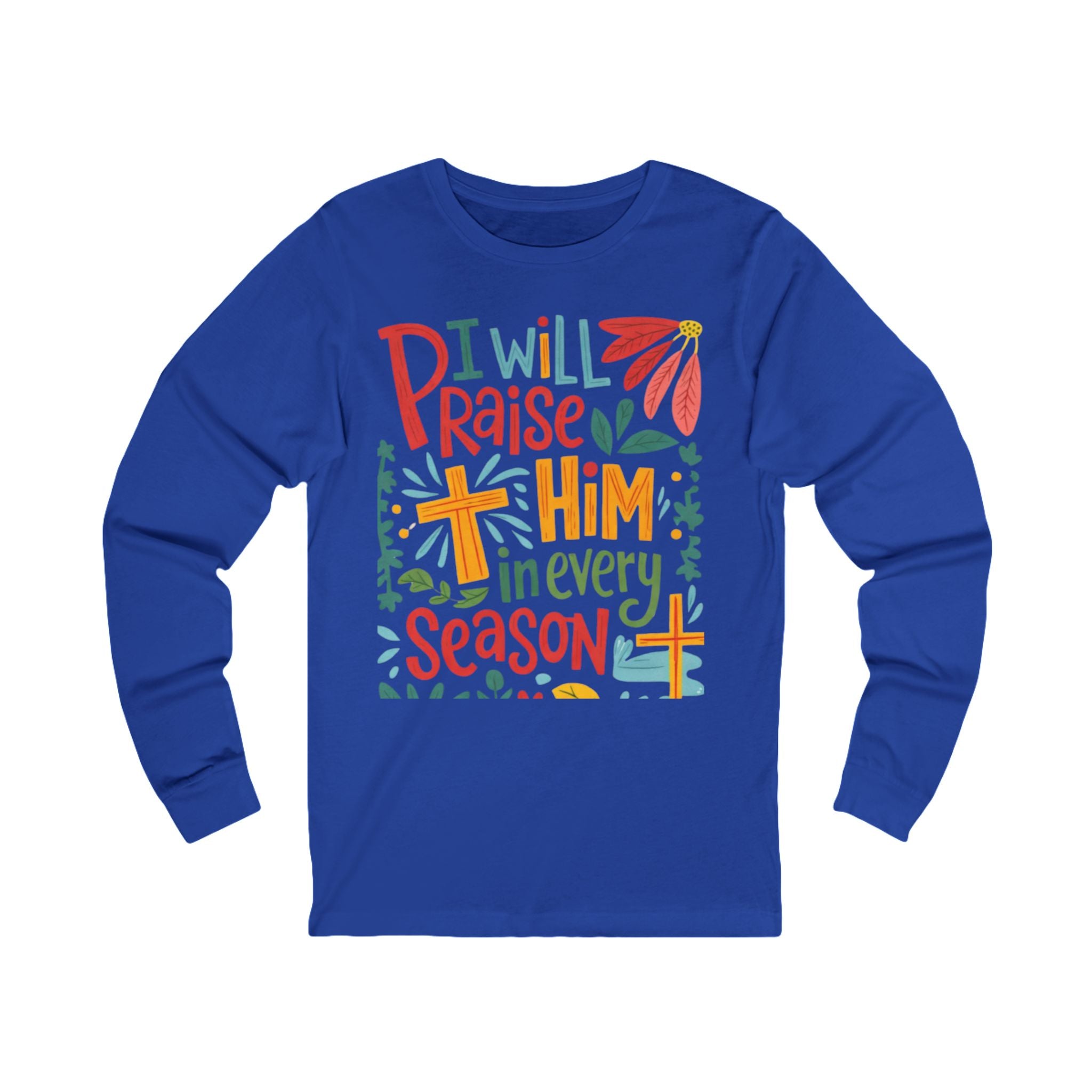 Long Sleeve Tee — “I Will Praise Him in Every Season” Christian Faith Graphic
