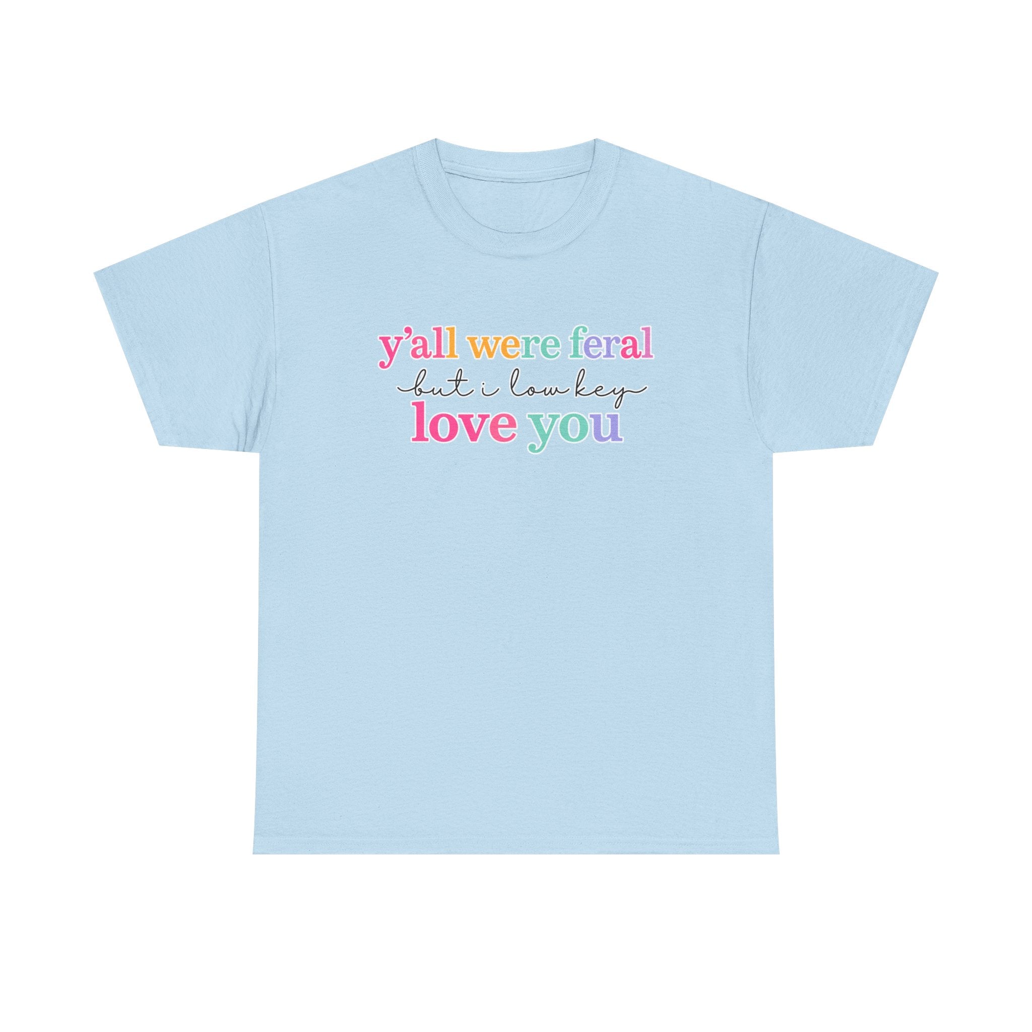 Funny Rainbow Text Tee — “y’all were feral but i low key love you” Cotton T-Shirt