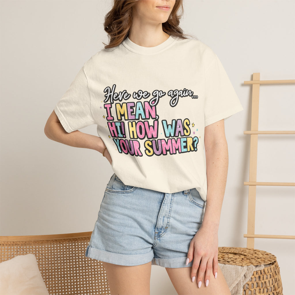 Funny Back-to-School T-Shirt — "Here we go again... I MEAN HI! HOW WAS YOUR SUMMER?"