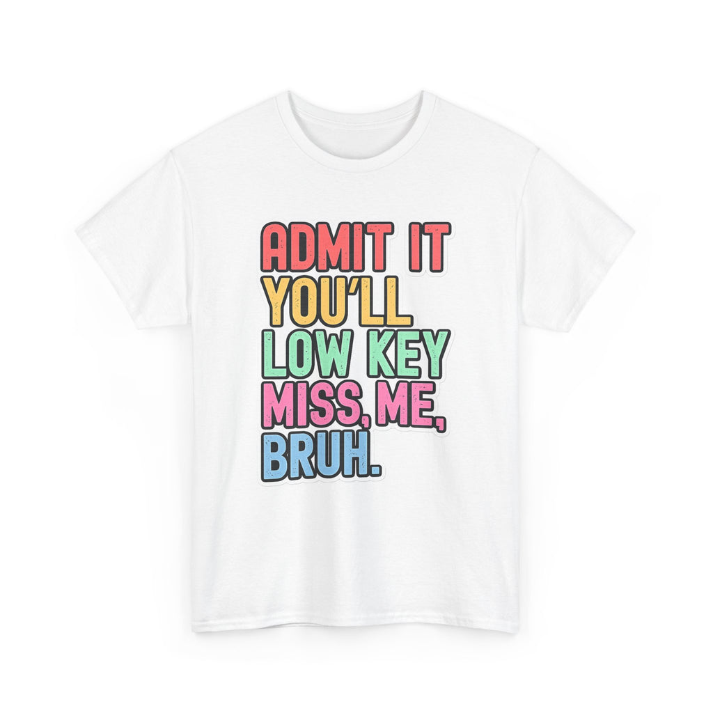 Graphic Tee — "Admit It You'll Low Key Miss Me, Bruh." Colorful Statement T‑Shirt