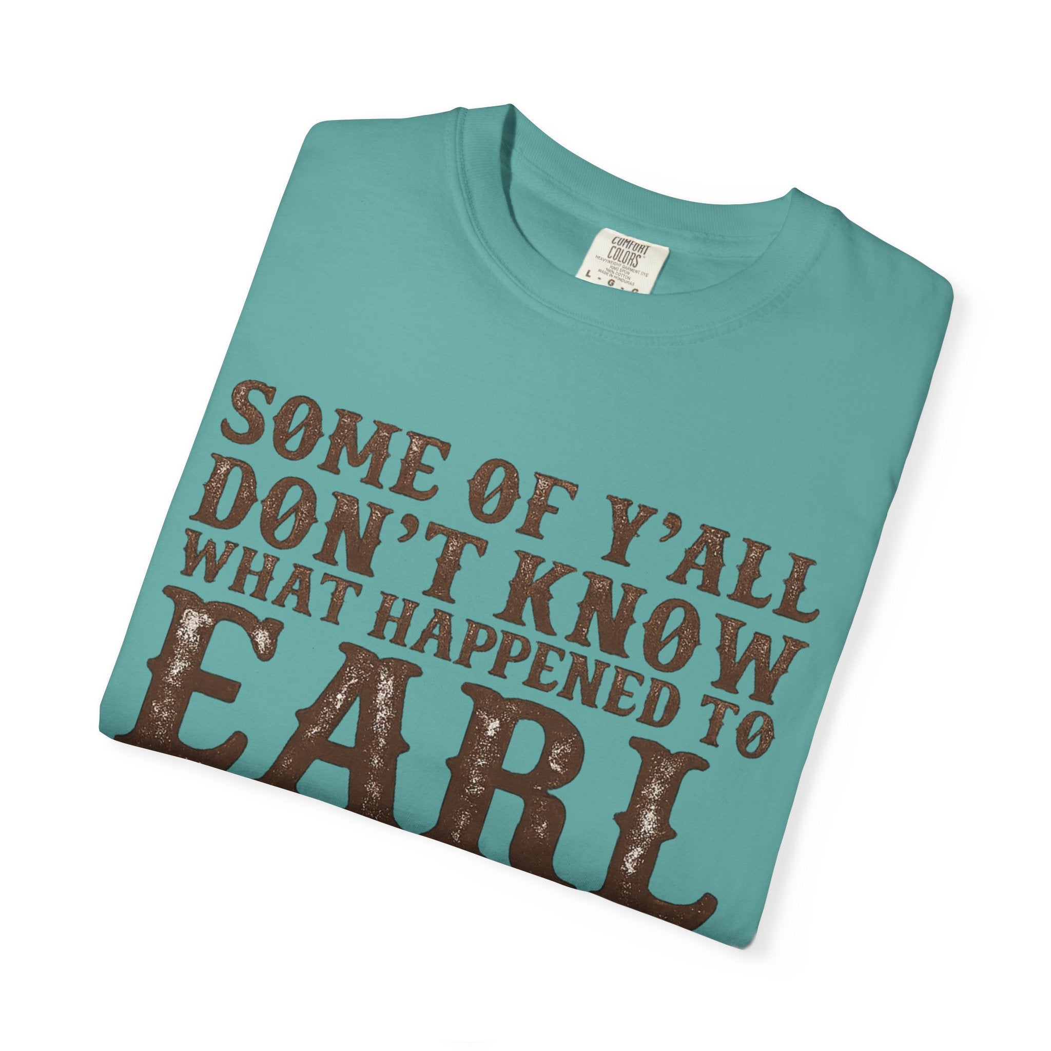 Some of Y’all Don’t Know What Happened to Earl T-Shirt — Funny Southern Cowboy Tee