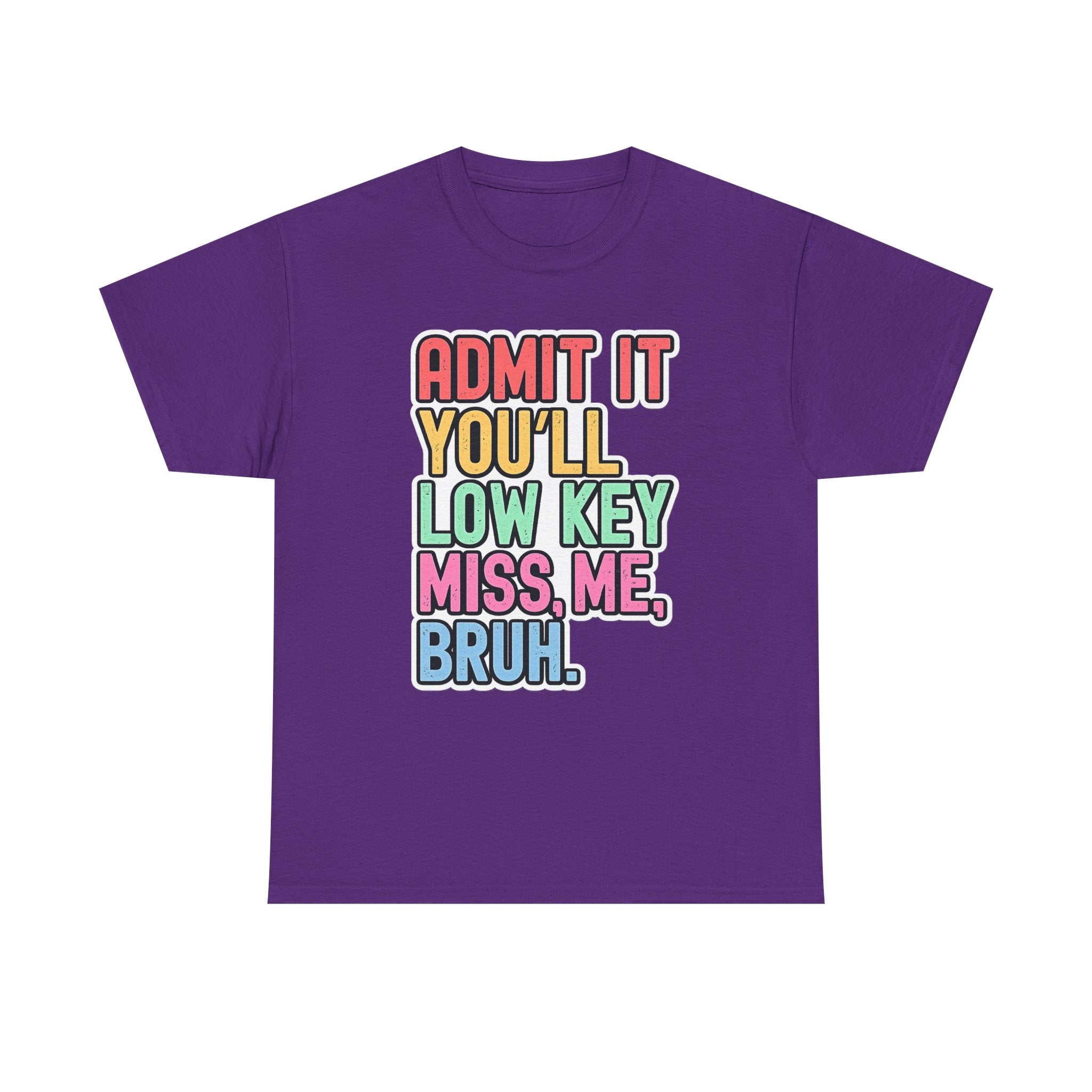 Graphic Tee — "Admit It You'll Low Key Miss Me, Bruh." Colorful Statement T‑Shirt
