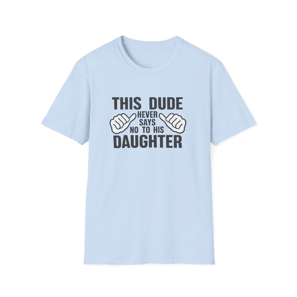 Dad T-Shirt — "This Dude Never Says No to His Daughter" Funny Father-Daughter Tee