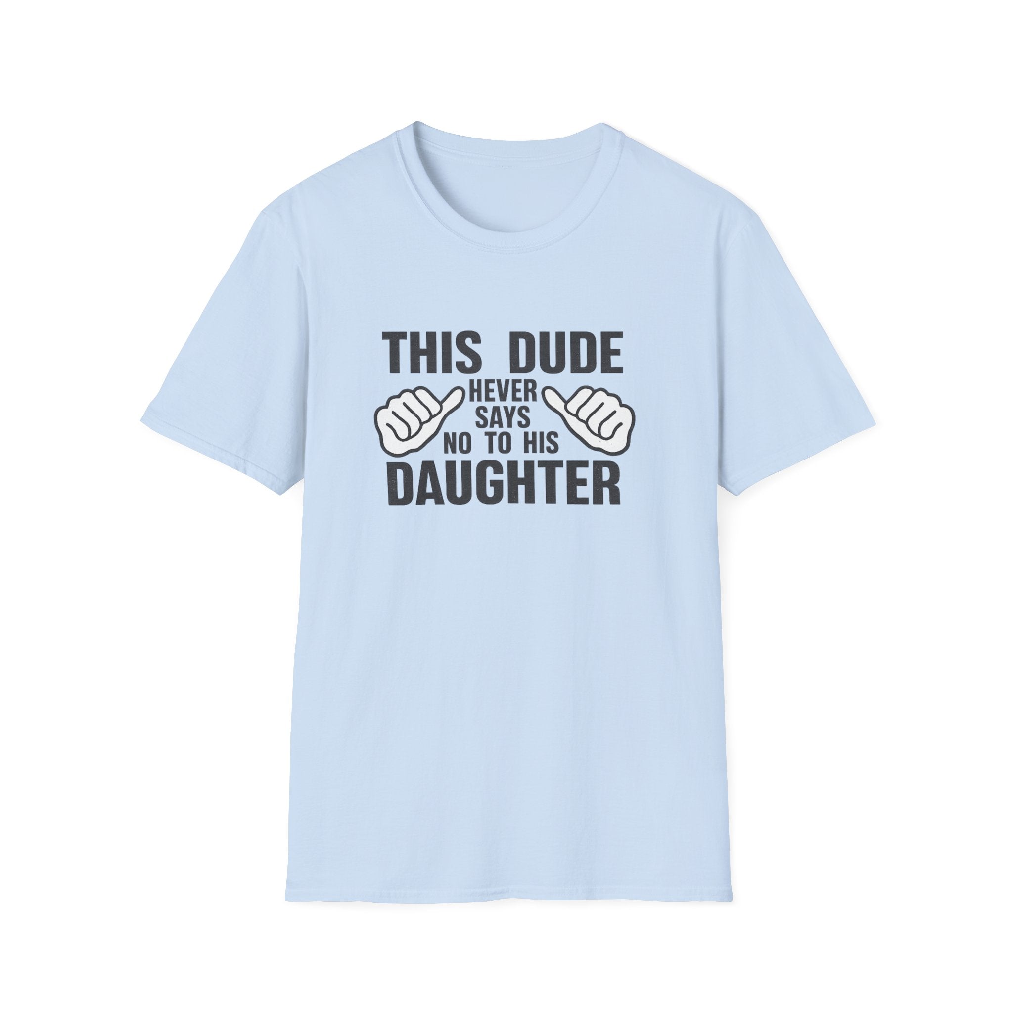 Dad T-Shirt — "This Dude Never Says No to His Daughter" Funny Father-Daughter Tee