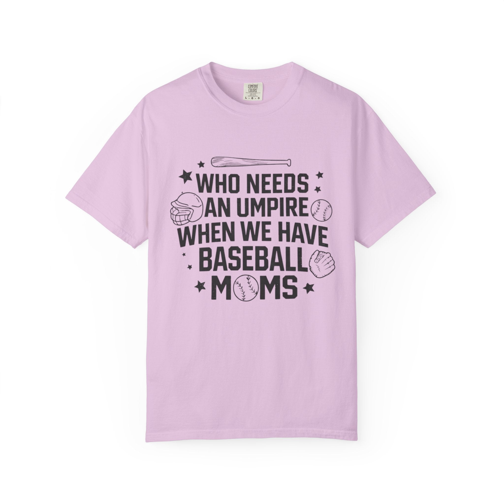 Baseball Moms T-Shirt — "Who Needs an Umpire When We Have Baseball Moms"