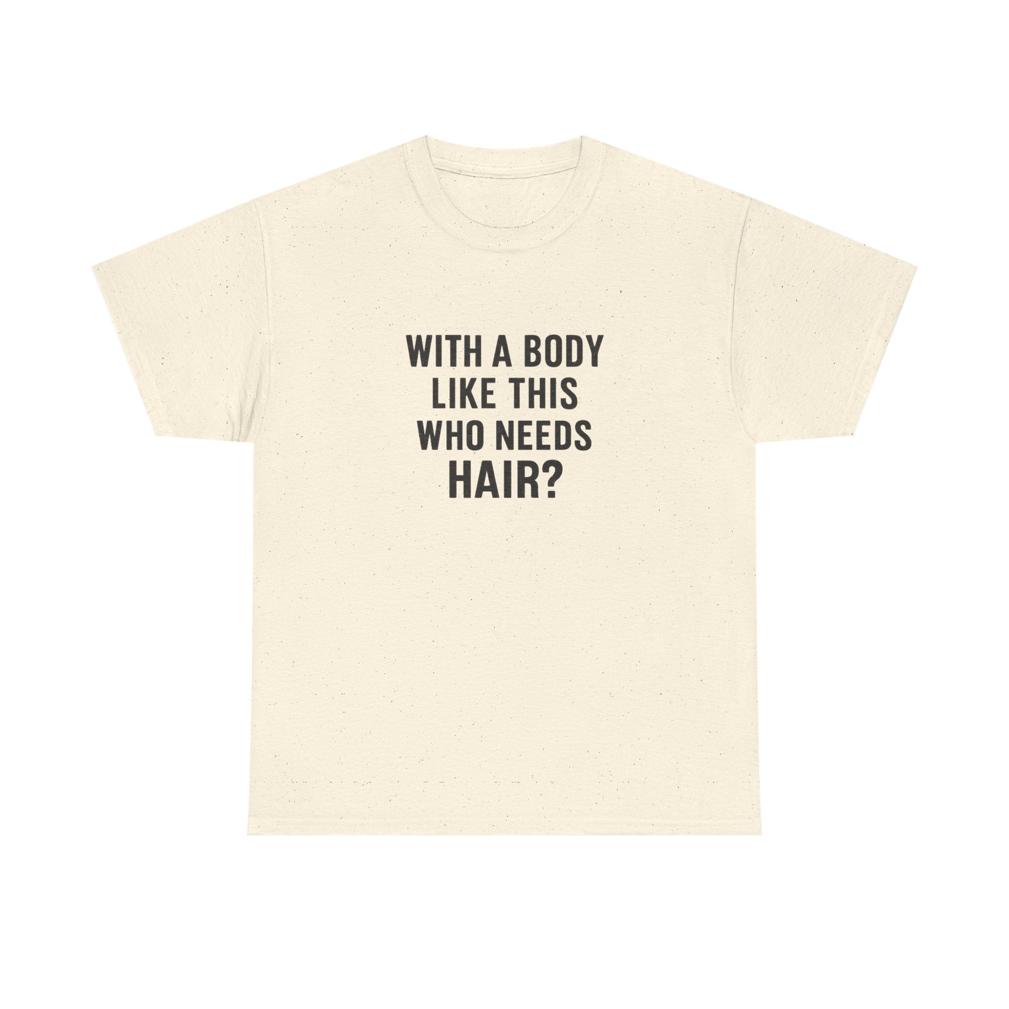 Funny Statement Tee — "With a Body Like This Who Needs Hair?" Cotton T-Shirt