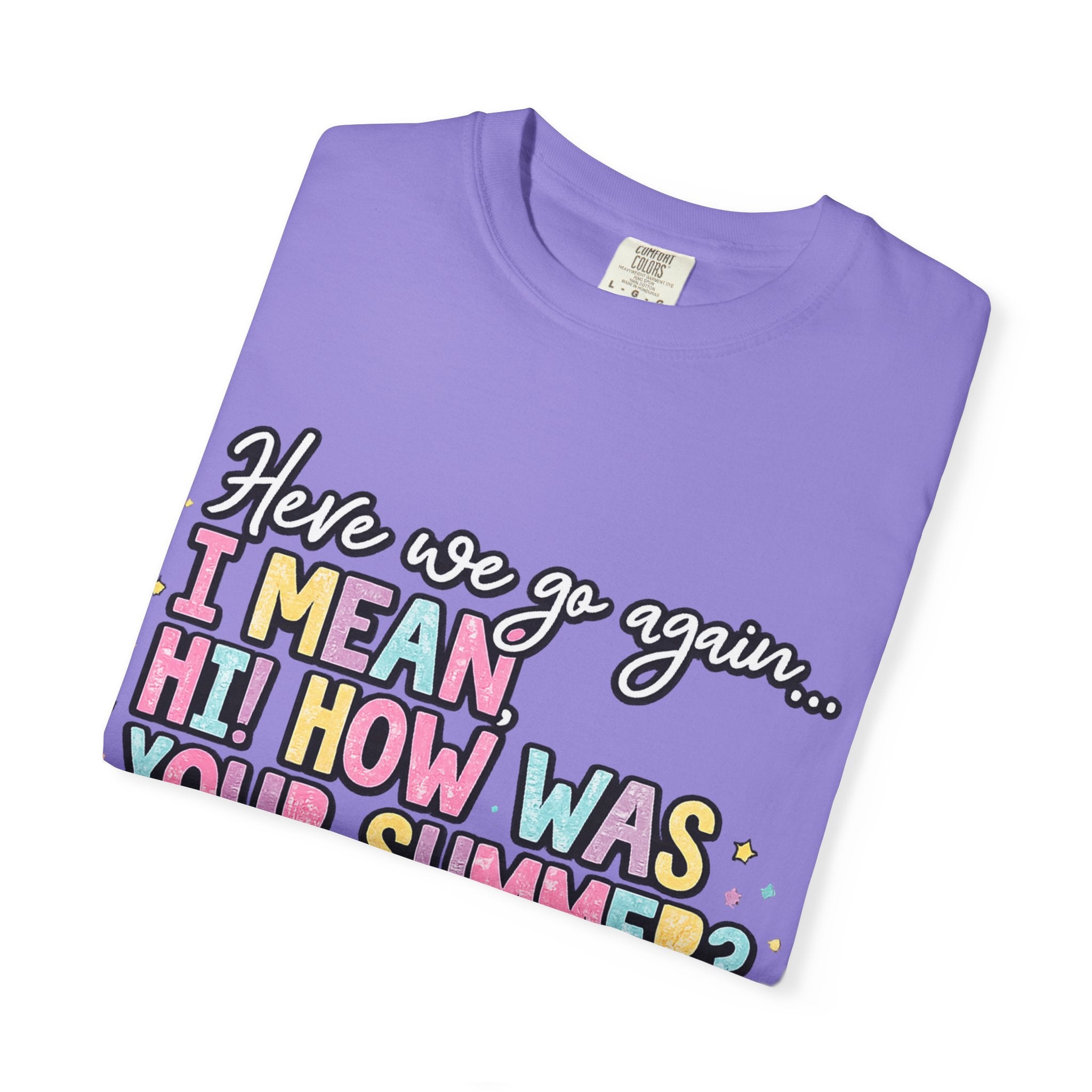 Funny Back-to-School T-Shirt — "Here we go again... I MEAN HI! HOW WAS YOUR SUMMER?"