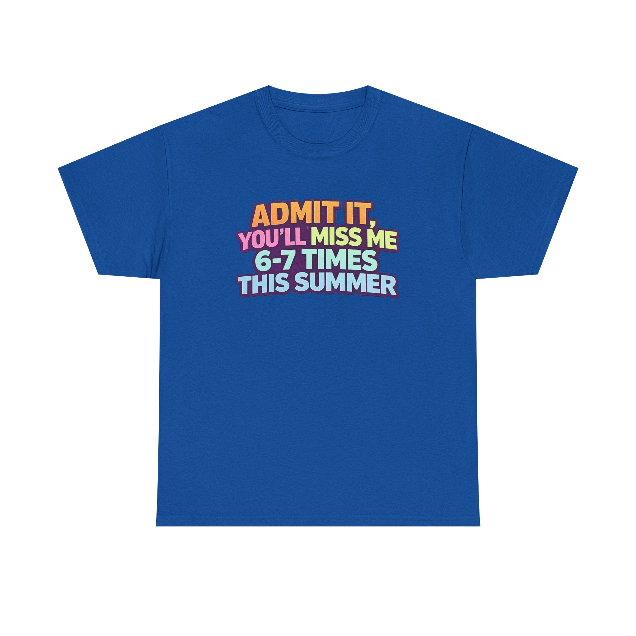 Admit It You'll Miss Me 6-7 Times This Summer T-Shirt