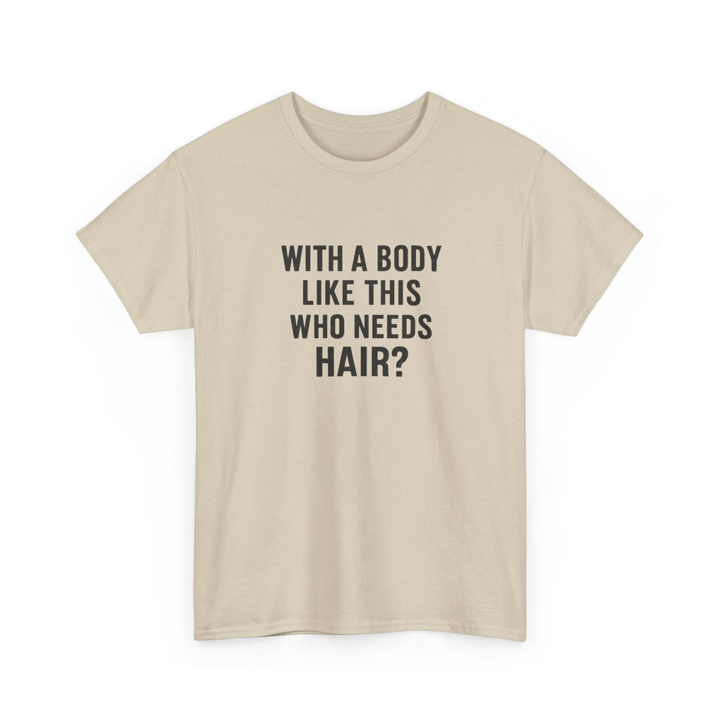 Funny Statement Tee — "With a Body Like This Who Needs Hair?" Cotton T-Shirt