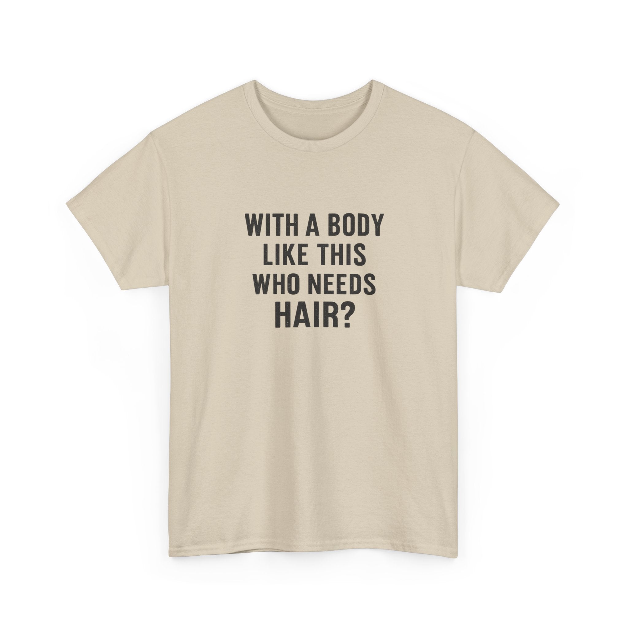 Funny Statement Tee — "With a Body Like This Who Needs Hair?" Cotton T-Shirt