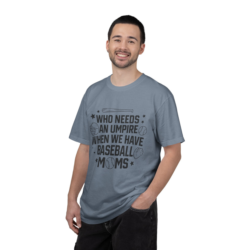 Baseball Moms T-Shirt — "Who Needs an Umpire When We Have Baseball Moms"
