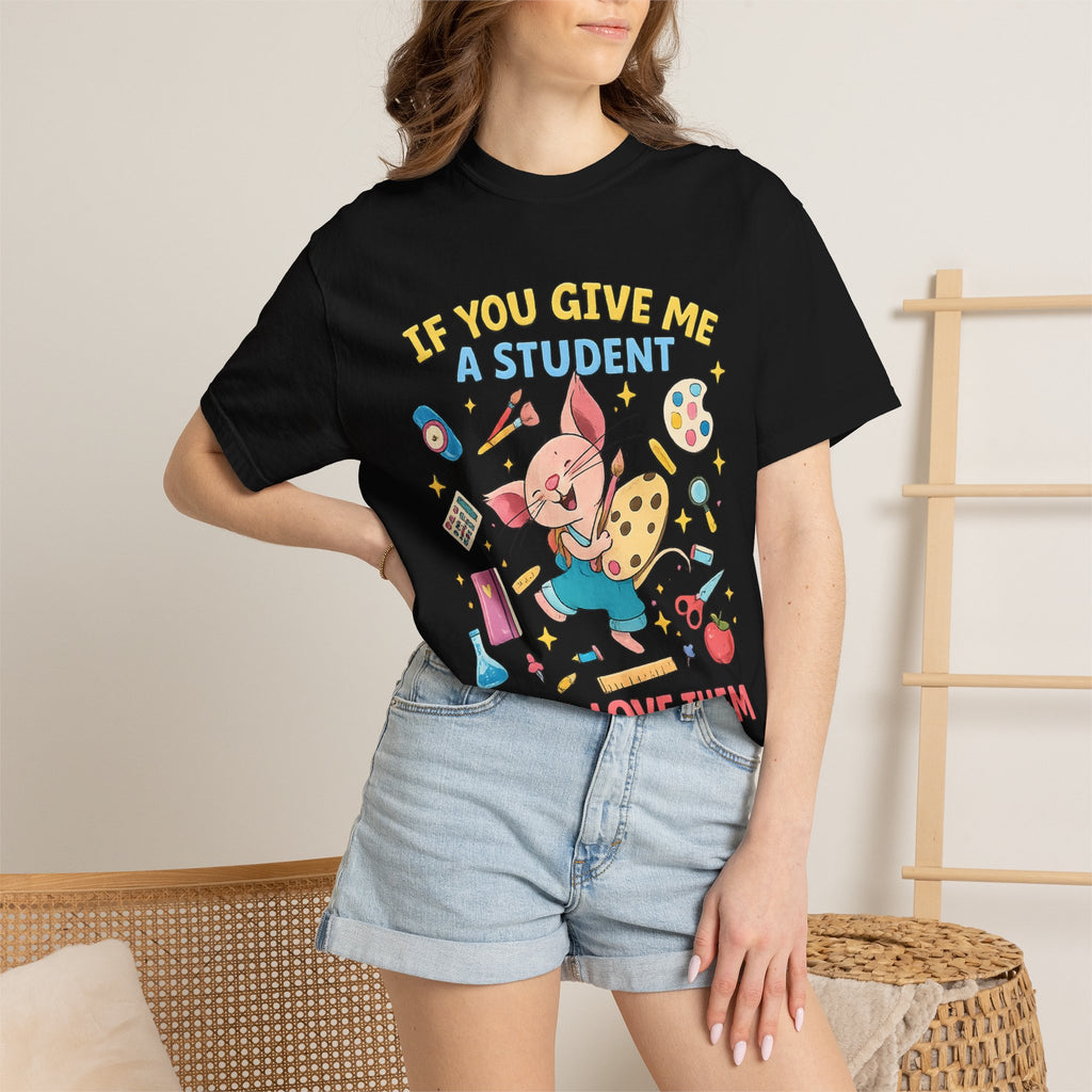 Teacher Appreciation T‑Shirt — "If You Give Me a Student I Will Love Them" Cute Classroom Art Tee