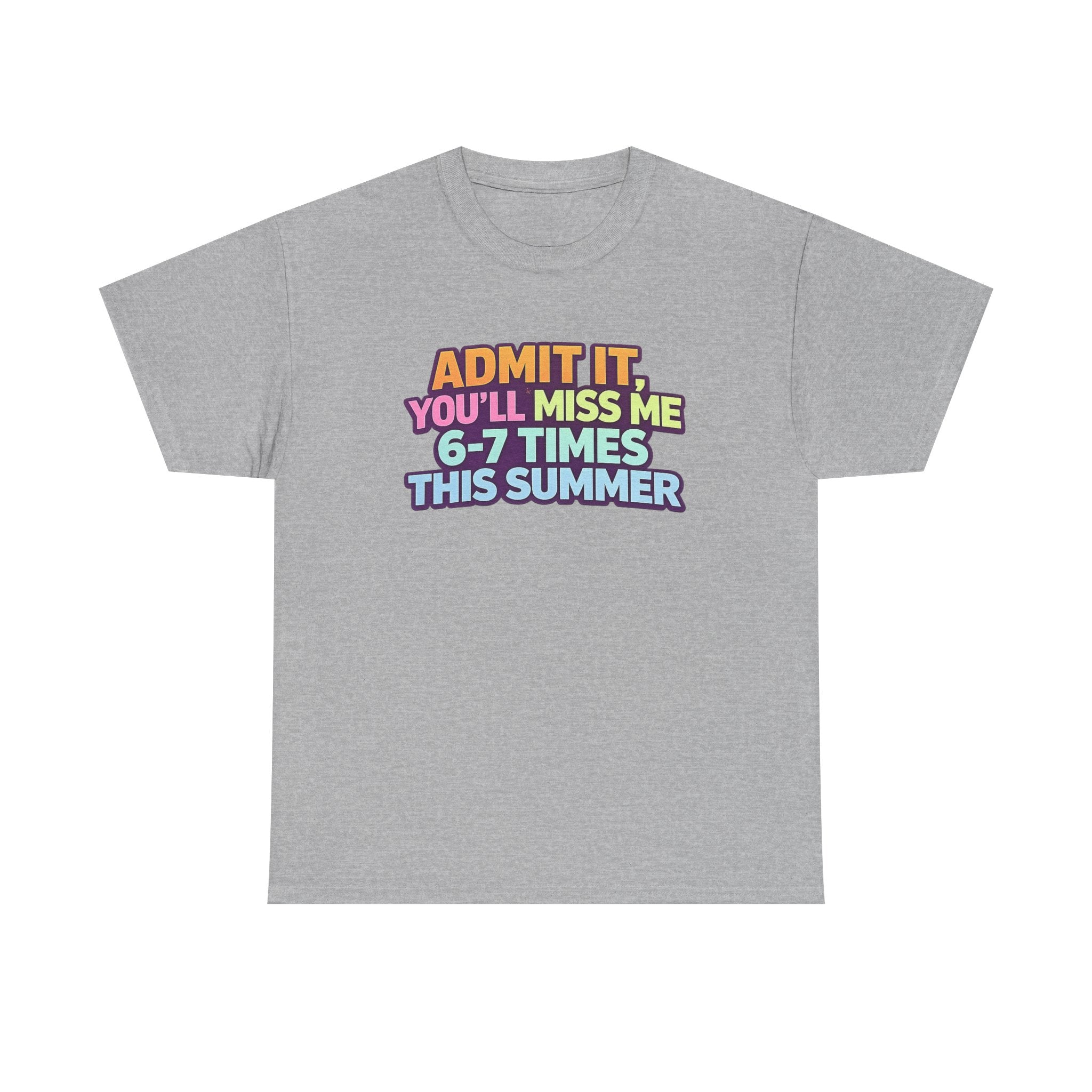 Admit It You'll Miss Me 6-7 Times This Summer T-Shirt