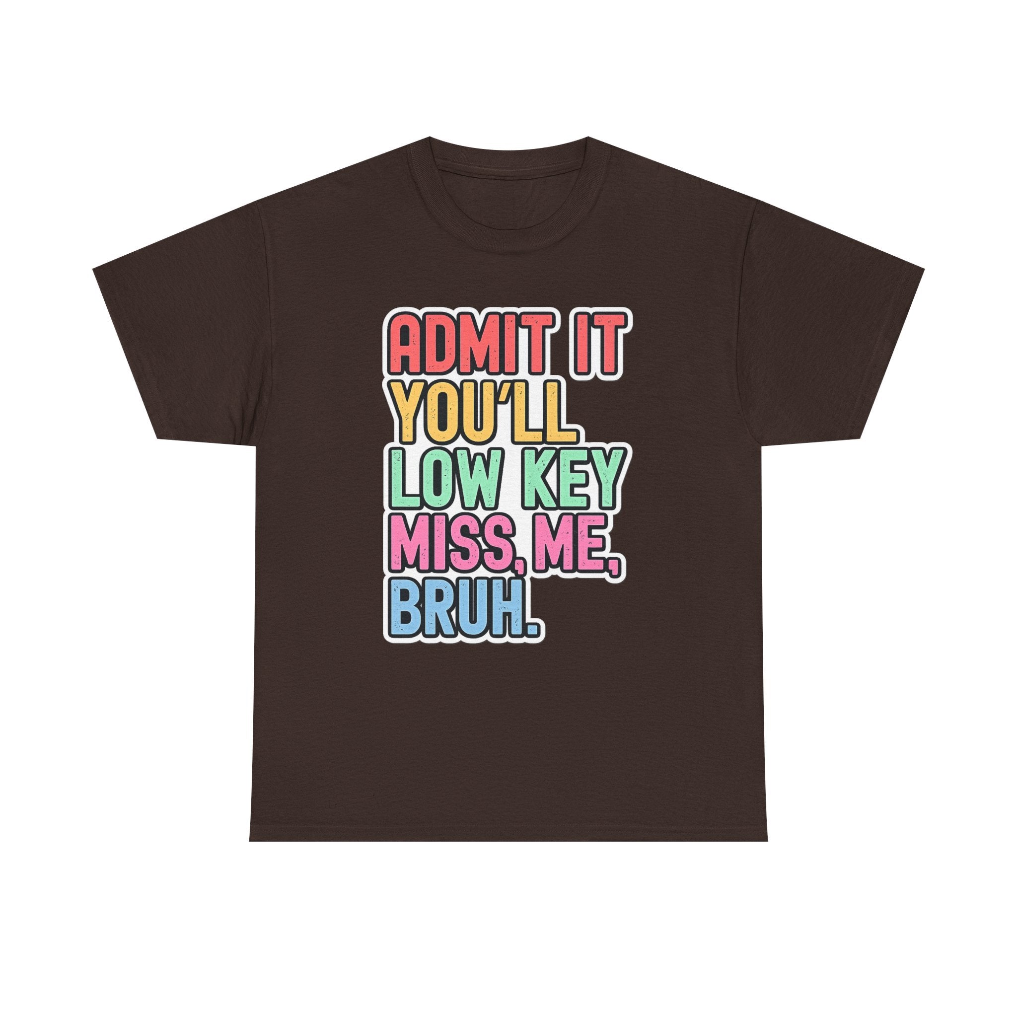 Graphic Tee — "Admit It You'll Low Key Miss Me, Bruh." Colorful Statement T‑Shirt