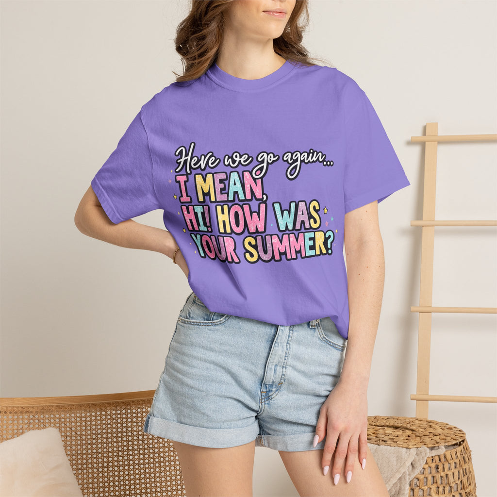 Funny Back-to-School T-Shirt — "Here we go again... I MEAN HI! HOW WAS YOUR SUMMER?"