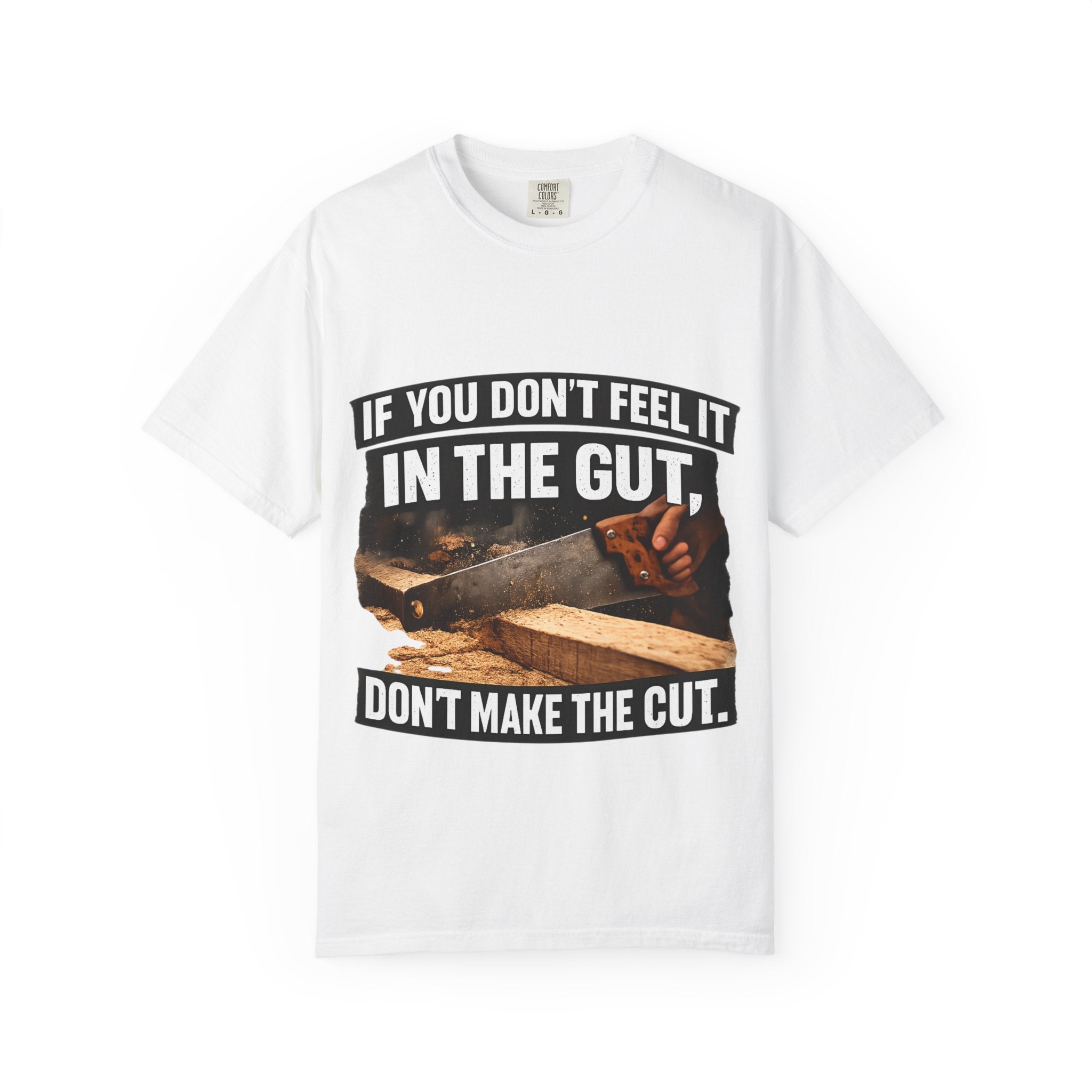 T-Shirt — "If You Don't Feel It in the Gut, Don't Make the Cut" Carpenter Woodworking Tee