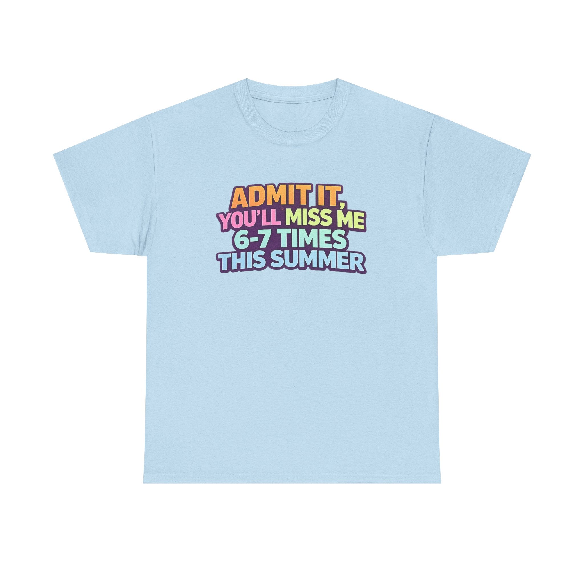 Admit It You'll Miss Me 6-7 Times This Summer T-Shirt