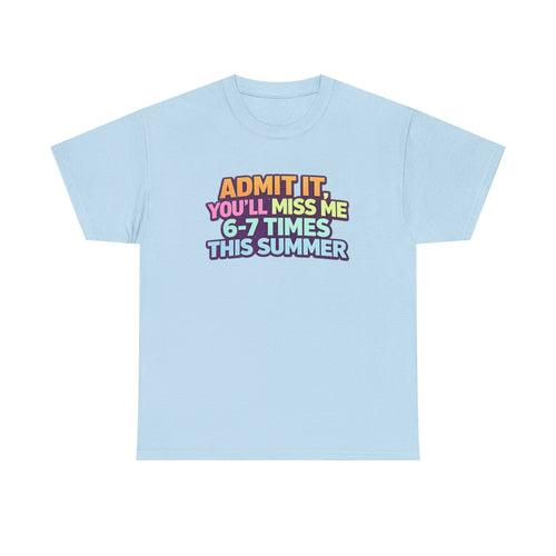 Admit It You'll Miss Me 6-7 Times This Summer T-Shirt