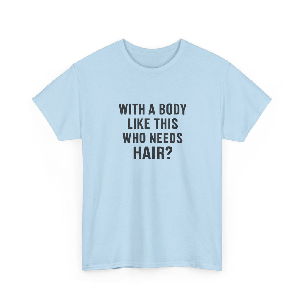 Funny Statement Tee — "With a Body Like This Who Needs Hair?" Cotton T-Shirt