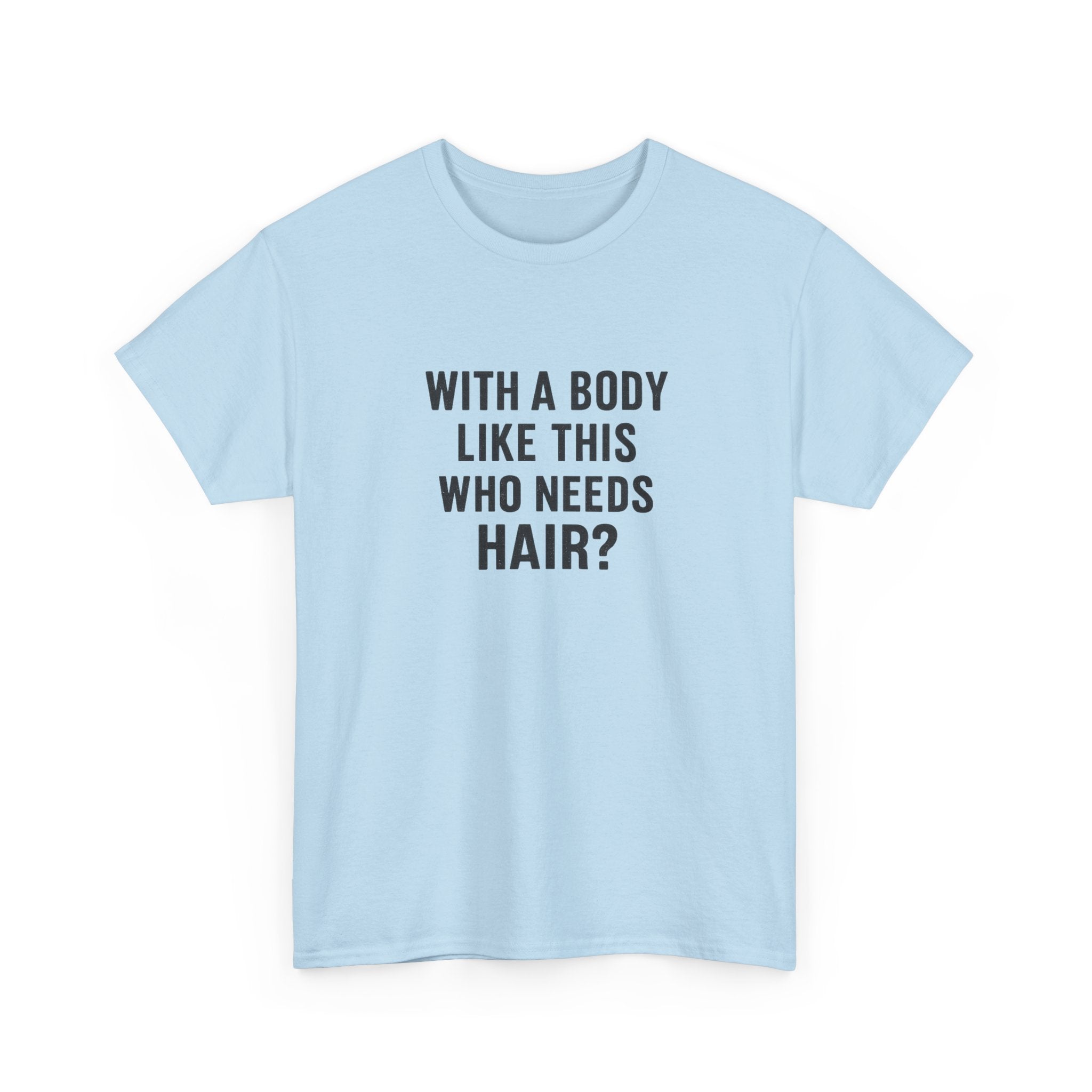 Funny Statement Tee — "With a Body Like This Who Needs Hair?" Cotton T-Shirt