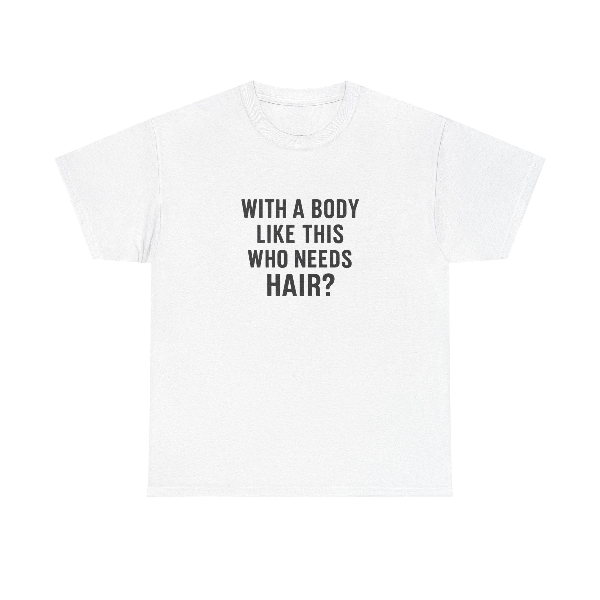 Funny Statement Tee — "With a Body Like This Who Needs Hair?" Cotton T-Shirt