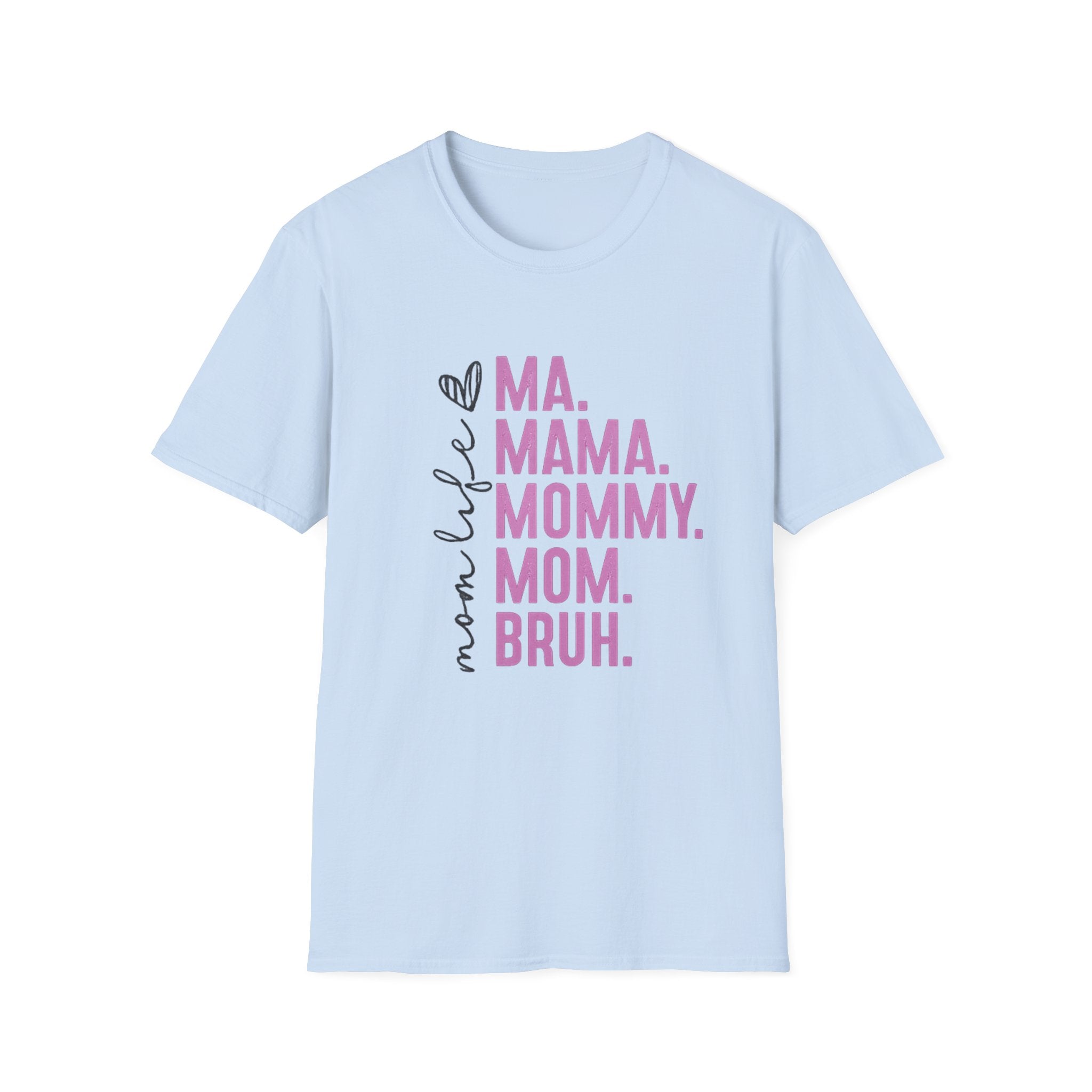 Mom Life T-Shirt — Ma. Mama. Mommy. Mom. Bruh. Graphic Tee for Moms