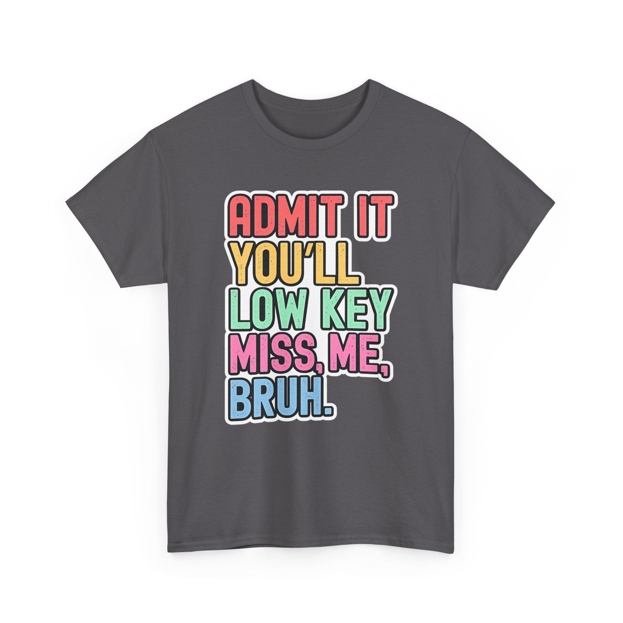 Graphic Tee — "Admit It You'll Low Key Miss Me, Bruh." Colorful Statement T‑Shirt